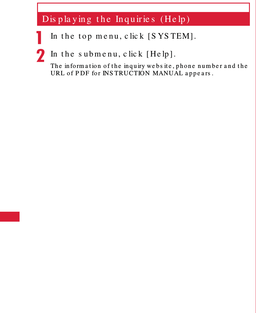 68 S e t t in g sDis p la y in g  t h e  In q u irie s  (He lp )aIn  t h e  t o p  m e n u , c lic k  [S YS TEM] .bIn  t h e  s u b m e n u , c lic k  [ He lp ] .Th e  in fo rm a t io n  of t h e  in q u iry we b s it e , p h o n e  n u m be r a n d  t h e  URL of P DF fo r INS TRUCTION MAN UAL a p p e a rs .