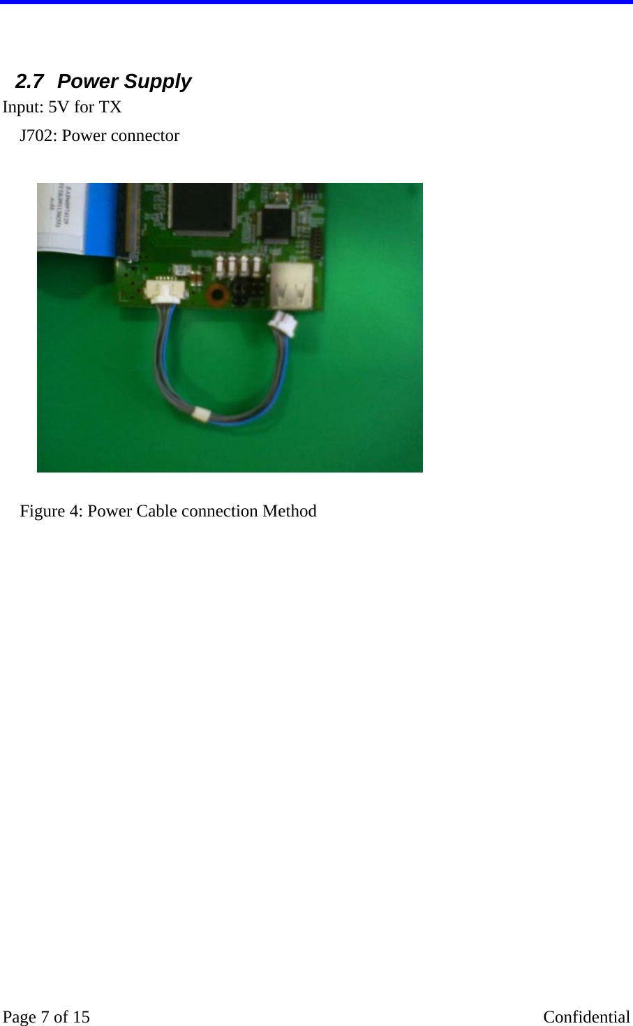    Page 7 of 15    Confidential  2.7  Power Supply   Input: 5V for TX     J702: Power connector    Figure 4: Power Cable connection Method  