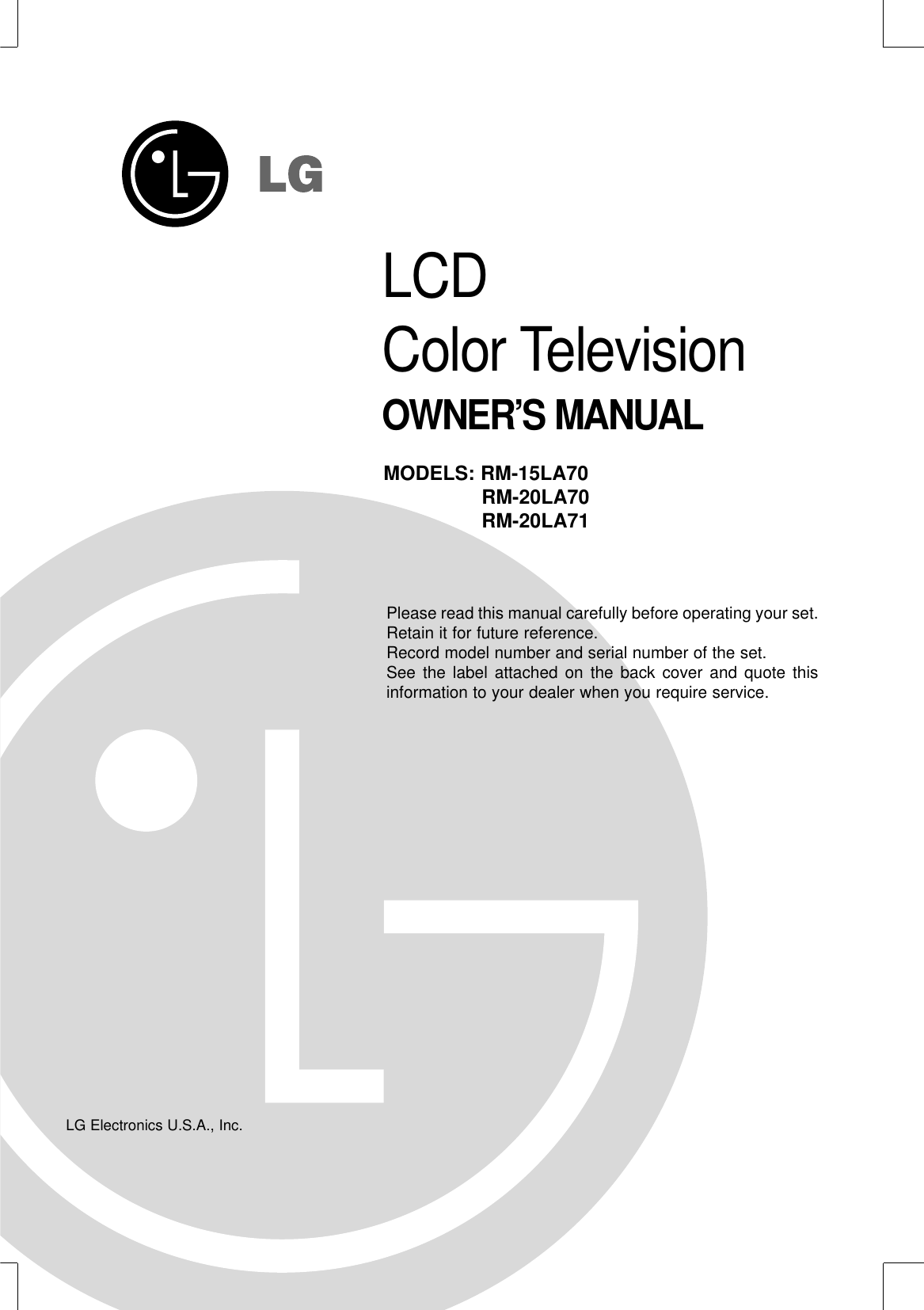 LCDColor TelevisionOWNER’S MANUALPlease read this manual carefully before operating your set. Retain it for future reference.Record model number and serial number of the set. See the label attached on the back cover and quote thisinformation to your dealer when you require service.MODELS: RM-15LA70RM-20LA70RM-20LA71LG Electronics U.S.A., Inc.