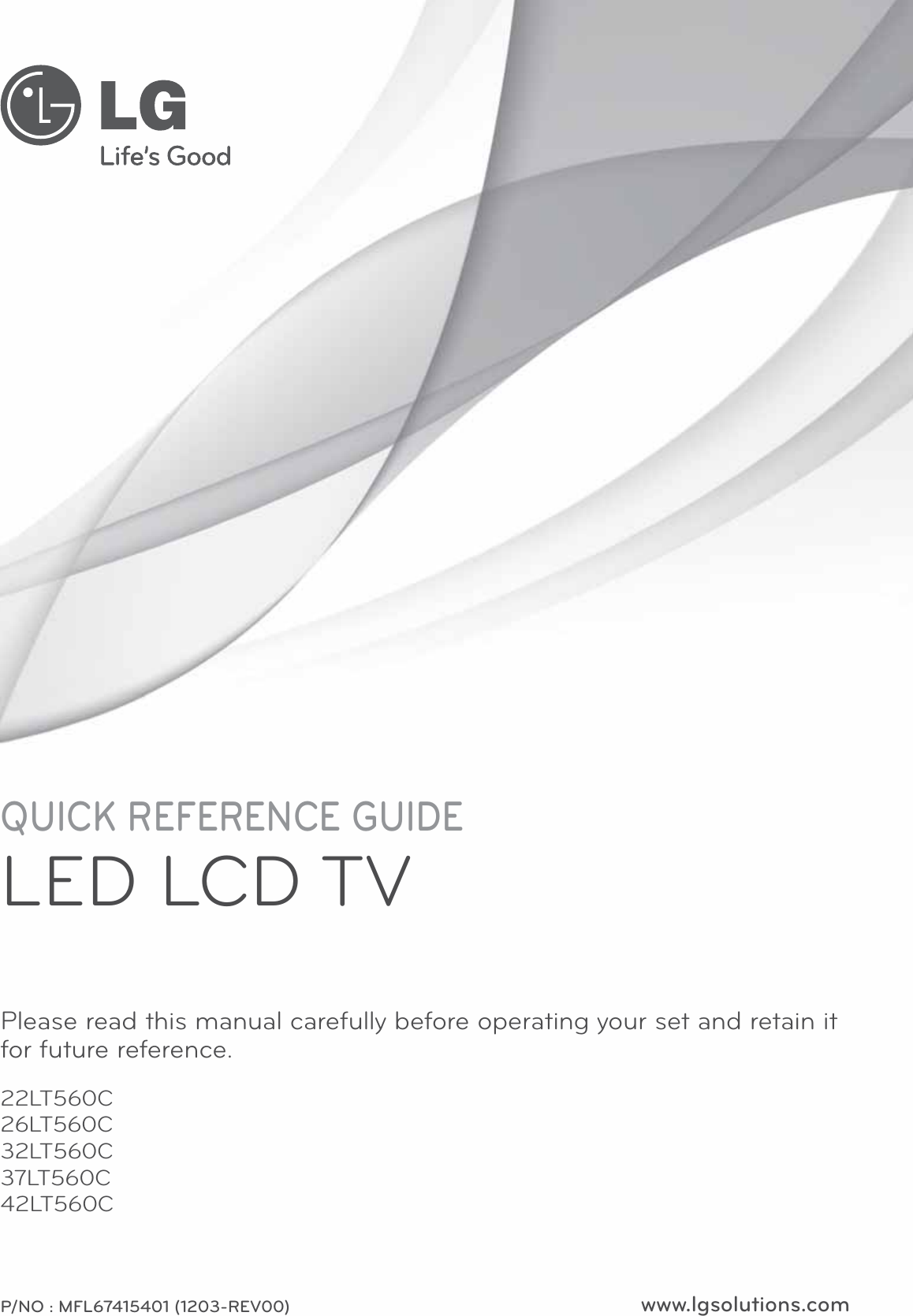 www.lgsolutions.comQUICK REFERENCE GUIDELED LCD TVPlease read this manual carefully before operating your set and retain it for future reference.P/NO : MFL67415401 (1203-REV00)22LT560C26LT560C32LT560C37LT560C42LT560C