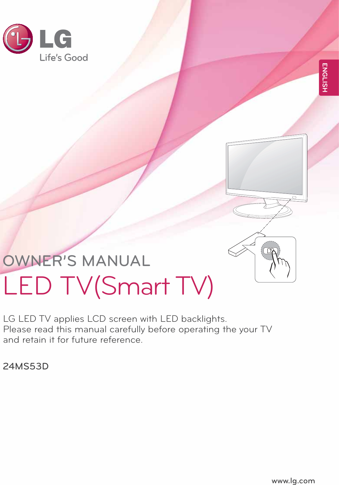 www.lg.comOWNER’S MANUALLED TV(Smart TV) 24MS53DLG LED TV applies LCD screen with LED backlights.Please read this manual carefully before operating the your TV and retain it for future reference.ENGLISH