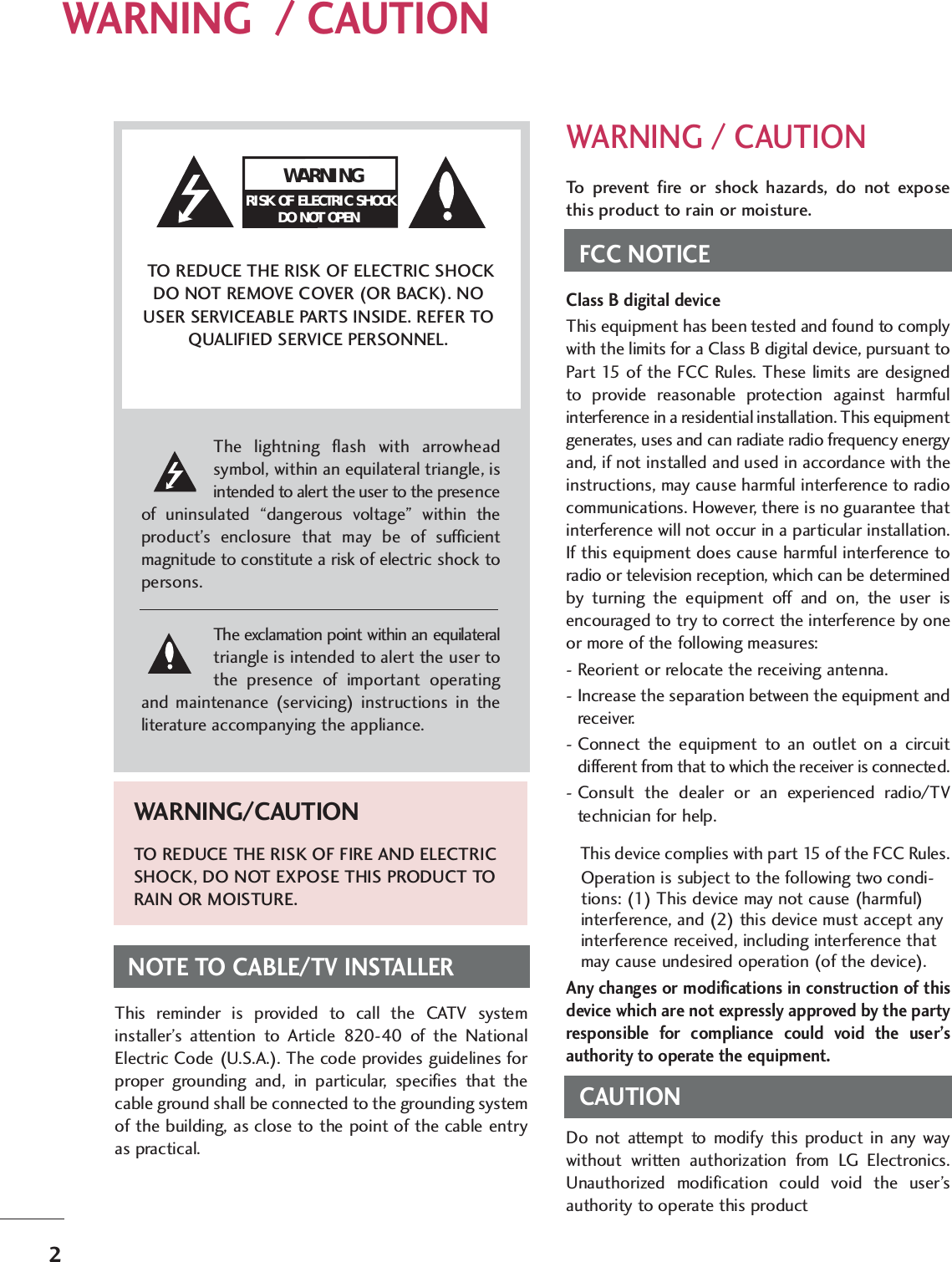 2WARNING  / CAUTIONWARNING / CAUTIONTo prevent fire or shock hazards, do not exposethis product to rain or moisture.FCC NOTICEClass B digital deviceThis equipment has been tested and found to complywith the limits for a Class B digital device, pursuant toPart 15 of the FCC Rules. These limits are designedto provide reasonable protection against harmfulinterference in a residential installation. This equipmentgenerates, uses and can radiate radio frequency energyand, if not installed and used in accordance with theinstructions, may cause harmful interference to radiocommunications. However, there is no guarantee thatinterference will not occur in a particular installation.If this equipment does cause harmful interference toradio or television reception, which can be determinedby turning the equipment off and on, the user isencouraged to try to correct the interference by oneor more of the following measures:- Reorient or relocate the receiving antenna.- Increase the separation between the equipment andreceiver.- Connect the equipment to an outlet on a circuitdifferent from that to which the receiver is connected.- Consult the dealer or an experienced radio/TVtechnician for help.This device complies with part 15 of the FCC Rules.Operation is subject to the following two condi-tions: (1) This device may not cause (harmful)interference, and (2) this device must accept anyinterference received, including interference thatmay cause undesired operation (of the device).Any changes or modifications in construction of thisdevice which are not expressly approved by the partyresponsible for compliance could void the user’sauthority to operate the equipment.CAUTIONDo not attempt to modify this product in any waywithout written authorization from LG Electronics.Unauthorized modification could void the user’sauthority to operate this product WARNINGRISK OF ELECTRIC SHOCK DO NOT OPENThe lightning flash with arrowheadsymbol, within an equilateral triangle, isintended to alert the user to the presenceof uninsulated “dangerous voltage” within theproduct’s enclosure that may be of sufficientmagnitude to constitute a risk of electric shock topersons.The exclamation point within an equilateraltriangle is intended to alert the user tothe presence of important operatingand maintenance (servicing) instructions in theliterature accompanying the appliance.TO REDUCE THE RISK OF ELECTRIC SHOCKDO NOT REMOVE COVER (OR BACK). NOUSER SERVICEABLE PARTS INSIDE. REFER TOQUALIFIED SERVICE PERSONNEL.WARNING/CAUTIONTO REDUCE THE RISK OF FIRE AND ELECTRICSHOCK, DO NOT EXPOSE THIS PRODUCT TORAIN OR MOISTURE.NOTE TO CABLE/TV INSTALLERThis reminder is provided to call the CATV systeminstaller’s attention to Article 820-40 of the NationalElectric Code (U.S.A.). The code provides guidelines forproper grounding and, in particular, specifies that thecable ground shall be connected to the grounding systemof the building, as close to the point of the cable entryas practical.K