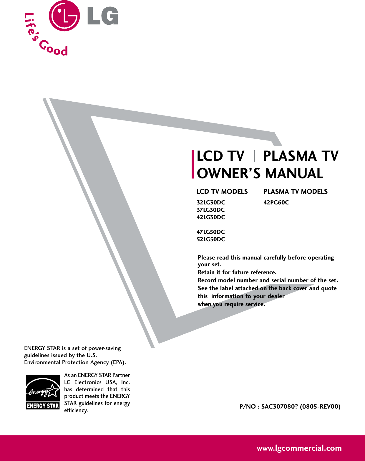 Please read this manual carefully before operatingyour set. Retain it for future reference.Record model number and serial number of the set. See the label attached on the back cover and quote this  information to your dealer when you require service.LCD TV PLASMA TVOWNER’S MANUALLCD TV MODELS32LG30DC37LG30DC42LG30DC47LG50DC52LG50DCPLASMA TV MODELS42PG60CP/NO : SAC307080? (0805-REV00)www.lgcommercial.comAs an ENERGY STAR PartnerLG  Electronics  USA,  Inc.has  determined  that  thisproduct meets the ENERGYSTAR guidelines for energyefficiency.ENERGY STAR is a set of power-savingguidelines issued by the U.S.Environmental Protection Agency (EPA).