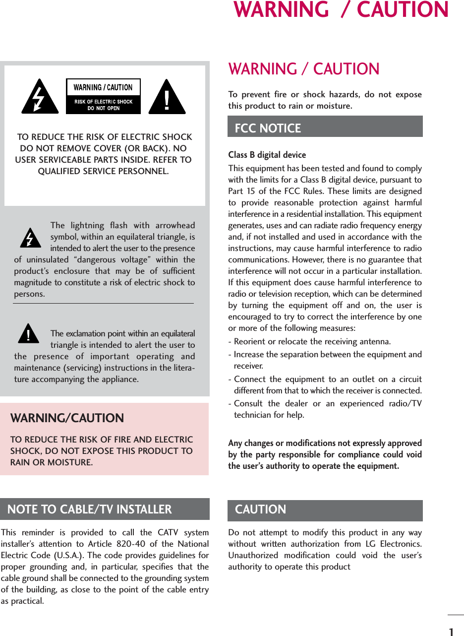 1WARNING  / CAUTIONWARNING / CAUTIONTo prevent fire or shock hazards, do not exposethis product to rain or moisture.FCC NOTICEClass B digital deviceThis equipment has been tested and found to complywith the limits for a Class B digital device, pursuant toPart 15 of the FCC Rules. These limits are designedto provide reasonable protection against harmfulinterference in a residential installation. This equipmentgenerates, uses and can radiate radio frequency energyand, if not installed and used in accordance with theinstructions, may cause harmful interference to radiocommunications. However, there is no guarantee thatinterference will not occur in a particular installation.If this equipment does cause harmful interference toradio or television reception, which can be determinedby turning the equipment off and on, the user isencouraged to try to correct the interference by oneor more of the following measures:- Reorient or relocate the receiving antenna.- Increase the separation between the equipment andreceiver.- Connect the equipment to an outlet on a circuitdifferent from that to which the receiver is connected.- Consult the dealer or an experienced radio/TVtechnician for help.Any changes or modifications not expressly approvedby the party responsible for compliance could voidthe user’s authority to operate the equipment.CAUTIONDo not attempt to modify this product in any waywithout written authorization from LG Electronics.Unauthorized modification could void the user’sauthority to operate this product The lightning flash with arrowheadsymbol, within an equilateral triangle, isintended to alert the user to the presenceof uninsulated “dangerous voltage” within theproduct’s enclosure that may be of sufficientmagnitude to constitute a risk of electric shock topersons.The exclamation point within an equilateraltriangle is intended to alert the user tothe presence of important operating andmaintenance (servicing) instructions in the litera-ture accompanying the appliance.TO REDUCE THE RISK OF ELECTRIC SHOCKDO NOT REMOVE COVER (OR BACK). NOUSER SERVICEABLE PARTS INSIDE. REFER TOQUALIFIED SERVICE PERSONNEL.WARNING/CAUTIONTO REDUCE THE RISK OF FIRE AND ELECTRICSHOCK, DO NOT EXPOSE THIS PRODUCT TORAIN OR MOISTURE.NOTE TO CABLE/TV INSTALLERThis reminder is provided to call the CATV systeminstaller’s attention to Article 820-40 of the NationalElectric Code (U.S.A.). The code provides guidelines forproper grounding and, in particular, specifies that thecable ground shall be connected to the grounding systemof the building, as close to the point of the cable entryas practical.