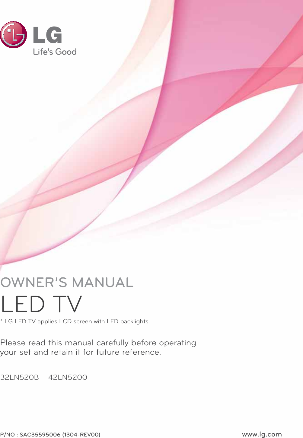 www.lg.comP/NO : SAC35595006 (1304-REV00)Please read this manual carefully before operating your set and retain it for future reference.OWNER’S MANUALLED TV* LG LED TV applies LCD screen with LED backlights.32LN520B 42LN5200