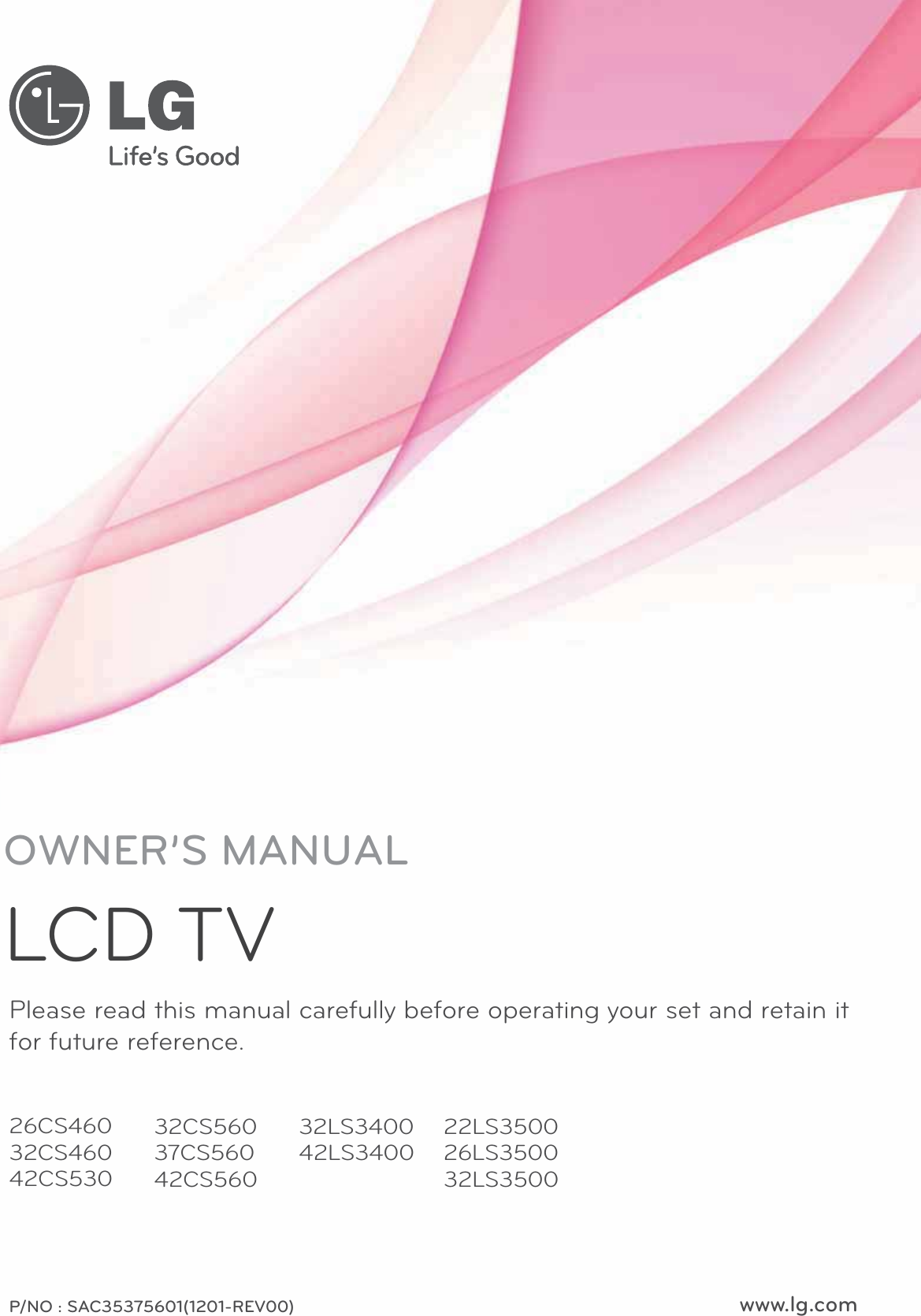 www.lg.comPlease read this manual carefully before operating your set and retain it for future reference.26CS46032CS46042CS530P/NO : SAC35375601(1201-REV00)32CS56037CS56042CS56032LS340042LS340022LS350026LS350032LS3500OWNER’S MANUALLCD TV