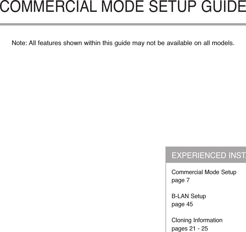 COMMERCIAL MODE SETUP GUIDENote: All features shown within this guide may not be available on all models.EXPERIENCED INSTALLERCommercial Mode Setuppage 7B-LAN Setuppage 45Cloning Informationpages 21 - 25
