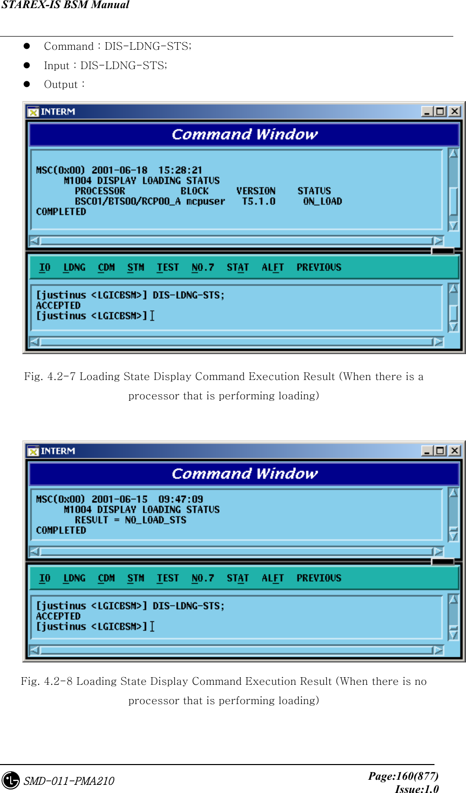 STAREX-IS BSM Manual     Page:160(877)Issue:1.0SMD-011-PMA210   Command : DIS-LDNG-STS;   Input : DIS-LDNG-STS;   Output :    Fig. 4.2-7 Loading State Display Command Execution Result (When there is a processor that is performing loading)   Fig. 4.2-8 Loading State Display Command Execution Result (When there is no processor that is performing loading)  