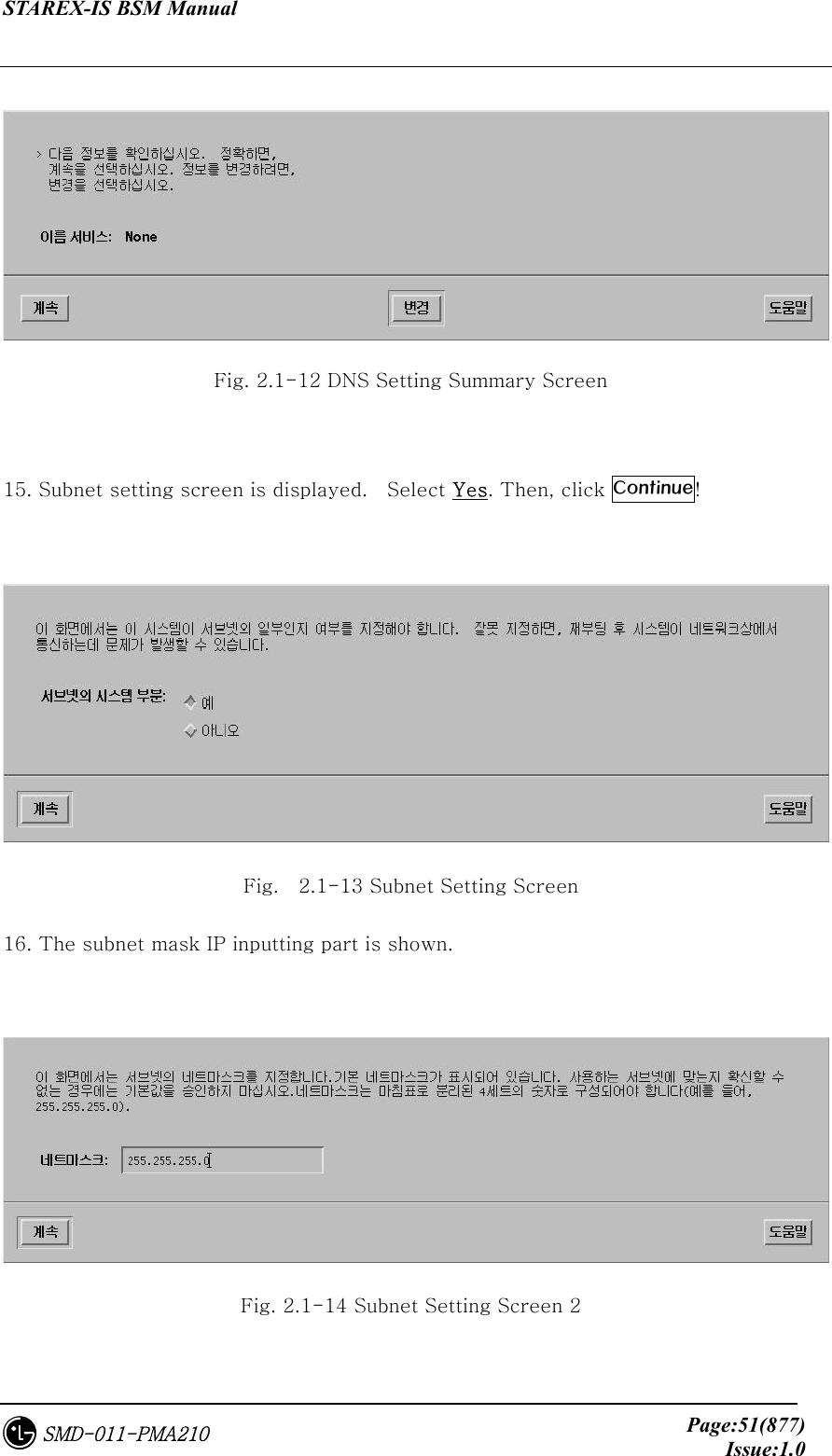 STAREX-IS BSM Manual     Page:51(877)Issue:1.0SMD-011-PMA210   Fig. 2.1-12 DNS Setting Summary Screen  15. Subnet setting screen is displayed.    Select Yes. Then, click Continue!   Fig.    2.1-13 Subnet Setting Screen 16. The subnet mask IP inputting part is shown.   Fig. 2.1-14 Subnet Setting Screen 2 