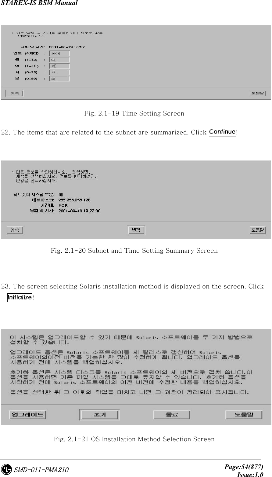 STAREX-IS BSM Manual     Page:54(877)Issue:1.0SMD-011-PMA210  Fig. 2.1-19 Time Setting Screen   22. The items that are related to the subnet are summarized. Click Continue!   Fig. 2.1-20 Subnet and Time Setting Summary Screen  23. The screen selecting Solaris installation method is displayed on the screen. Click   Initialize!   Fig. 2.1-21 OS Installation Method Selection Screen 