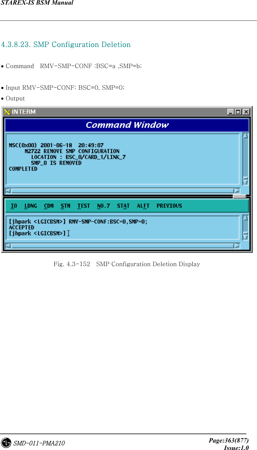 STAREX-IS BSM Manual     Page:363(877)Issue:1.0SMD-011-PMA210  4.3.8.23. SMP Configuration Deletion   • Command    RMV-SMP-CONF :BSC=a ,SMP=b;  • Input RMV-SMP-CONF: BSC=0, SMP=0; • Output  Fig. 4.3-152    SMP Configuration Deletion Display 