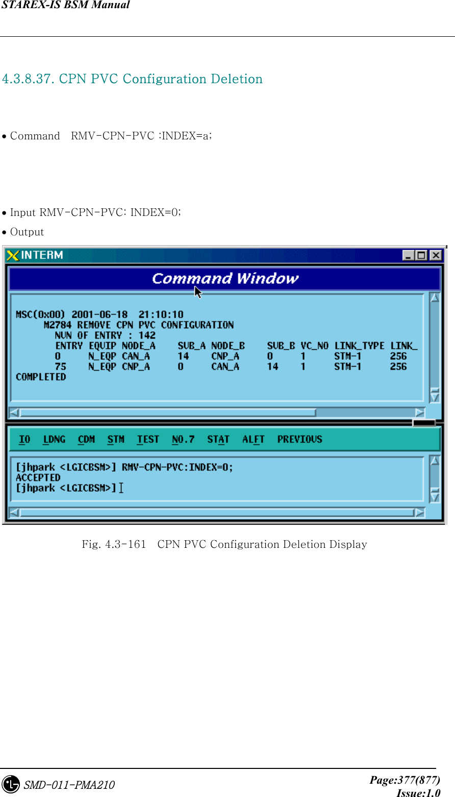 STAREX-IS BSM Manual     Page:377(877)Issue:1.0SMD-011-PMA210  4.3.8.37. CPN PVC Configuration Deletion    • Command    RMV-CPN-PVC :INDEX=a;    • Input RMV-CPN-PVC: INDEX=0; • Output  Fig. 4.3-161    CPN PVC Configuration Deletion Display