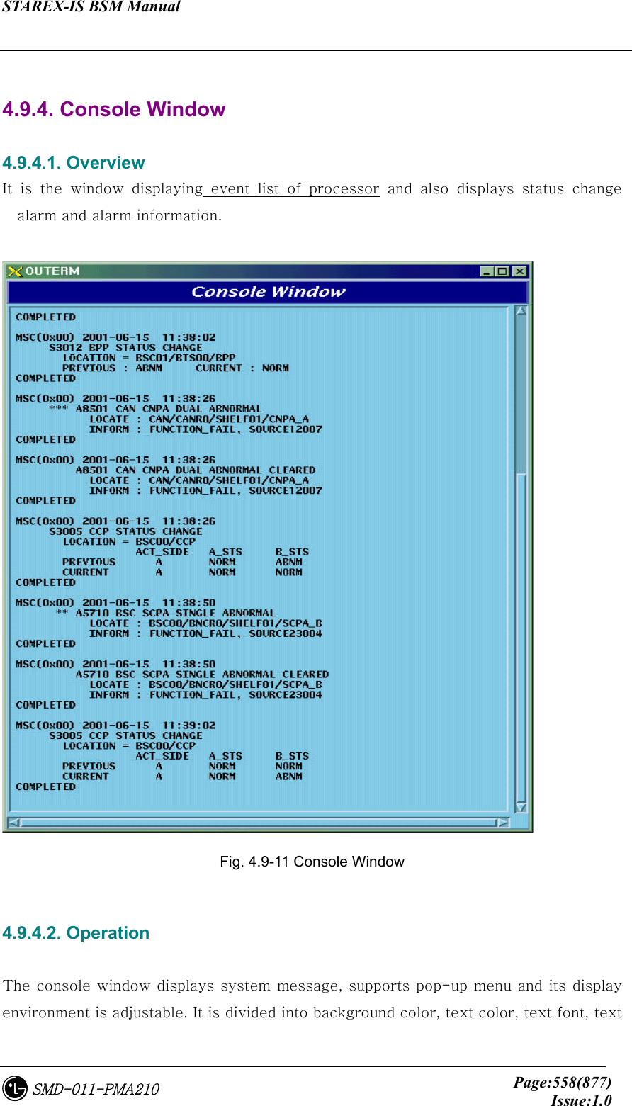 STAREX-IS BSM Manual     Page:558(877)Issue:1.0SMD-011-PMA210  4.9.4. Console Window  4.9.4.1. Overview It  is  the  window  displaying  event  list  of  processor and also displays status change alarm and alarm information.   Fig. 4.9-11 Console Window  4.9.4.2. Operation  The console window displays system message, supports pop-up menu and its display environment is adjustable. It is divided into background color, text color, text font, text 
