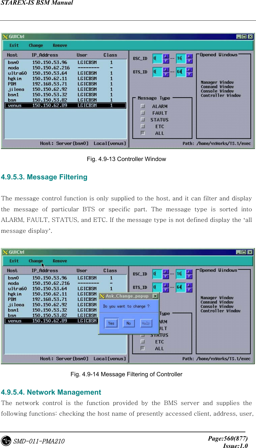 STAREX-IS BSM Manual     Page:560(877)Issue:1.0SMD-011-PMA210   Fig. 4.9-13 Controller Window 4.9.5.3. Message Filtering  The message control function is only supplied to the host, and it can filter and display the  message  of  particular  BTS  or  specific  part.  The  message  type  is  sorted  into ALARM, FAULT, STATUS, and ETC. If the message type is not defined display the ‘all message display’.   Fig. 4.9-14 Message Filtering of Controller 4.9.5.4. Network Management The  network  control  is  the  function  provided  by  the  BMS  server  and  supplies  the following functions: checking the host name of presently accessed client, address, user, 