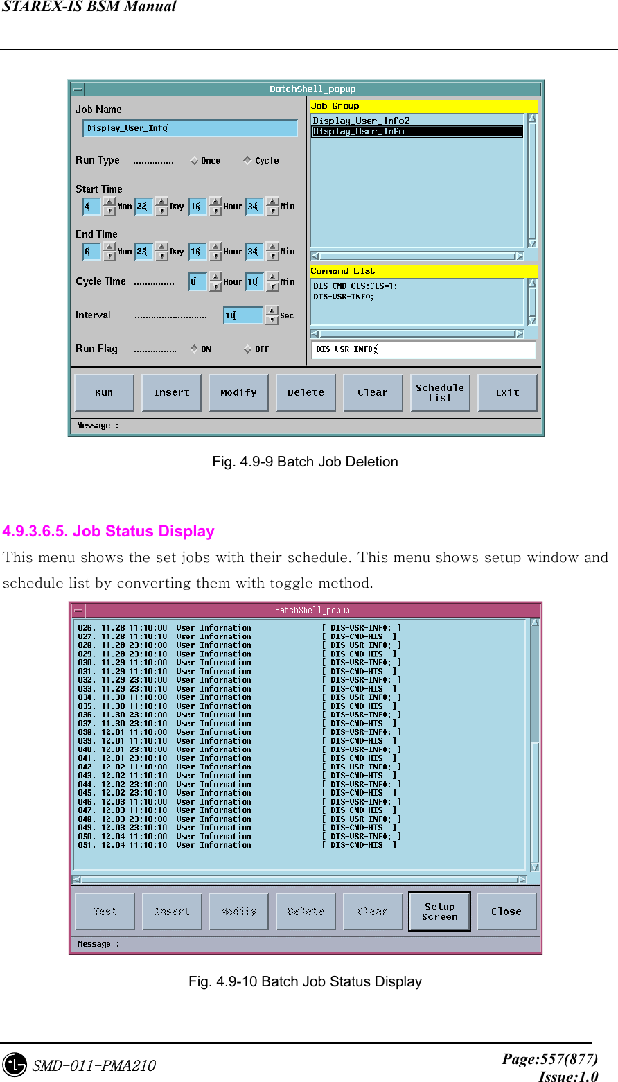 STAREX-IS BSM Manual     Page:557(877)Issue:1.0SMD-011-PMA210   Fig. 4.9-9 Batch Job Deletion  4.9.3.6.5. Job Status Display This menu shows the set jobs with their schedule. This menu shows setup window and schedule list by converting them with toggle method.  Fig. 4.9-10 Batch Job Status Display 