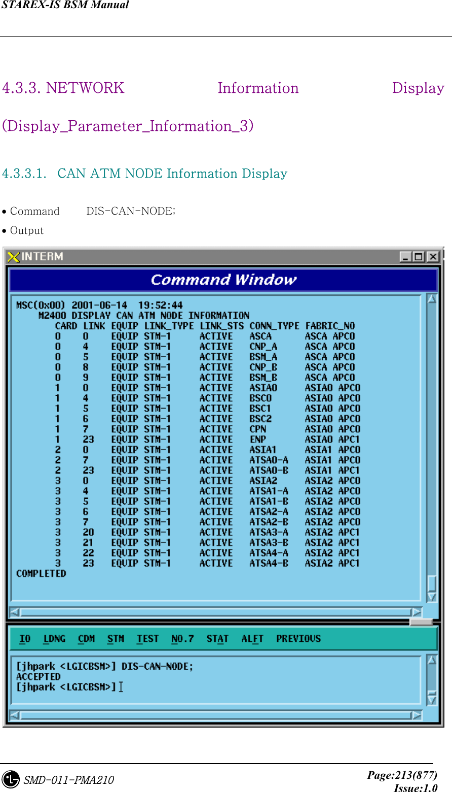 STAREX-IS BSM Manual     Page:213(877)Issue:1.0SMD-011-PMA210  4.3.3. NETWORK  Information  Display (Display_Parameter_Information_3)  4.3.3.1.   CAN ATM NODE Information Display  • Command     DIS-CAN-NODE; • Output  