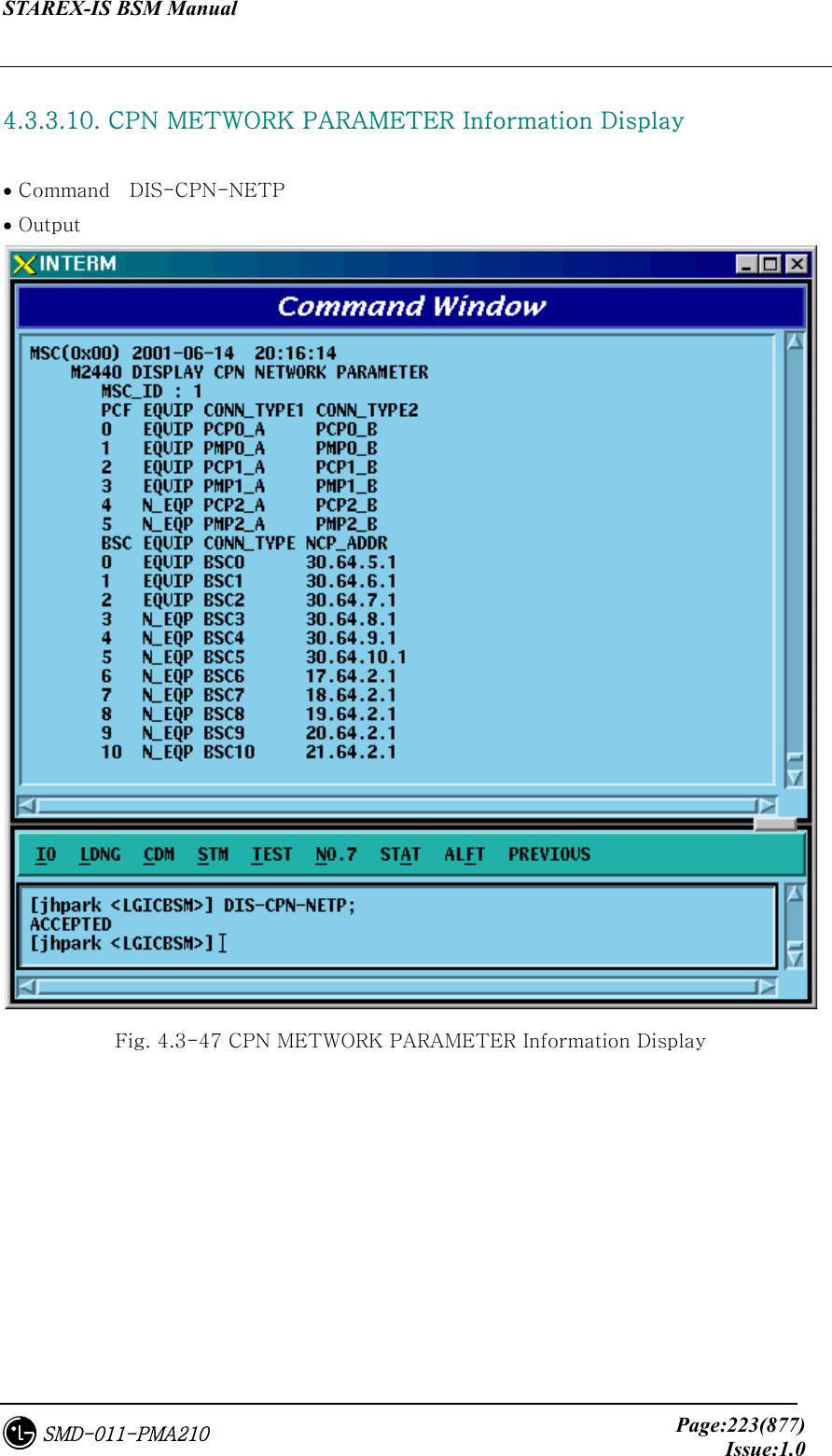 STAREX-IS BSM Manual     Page:223(877)Issue:1.0SMD-011-PMA210  4.3.3.10. CPN METWORK PARAMETER Information Display    • Command    DIS-CPN-NETP • Output  Fig. 4.3-47 CPN METWORK PARAMETER Information Display 