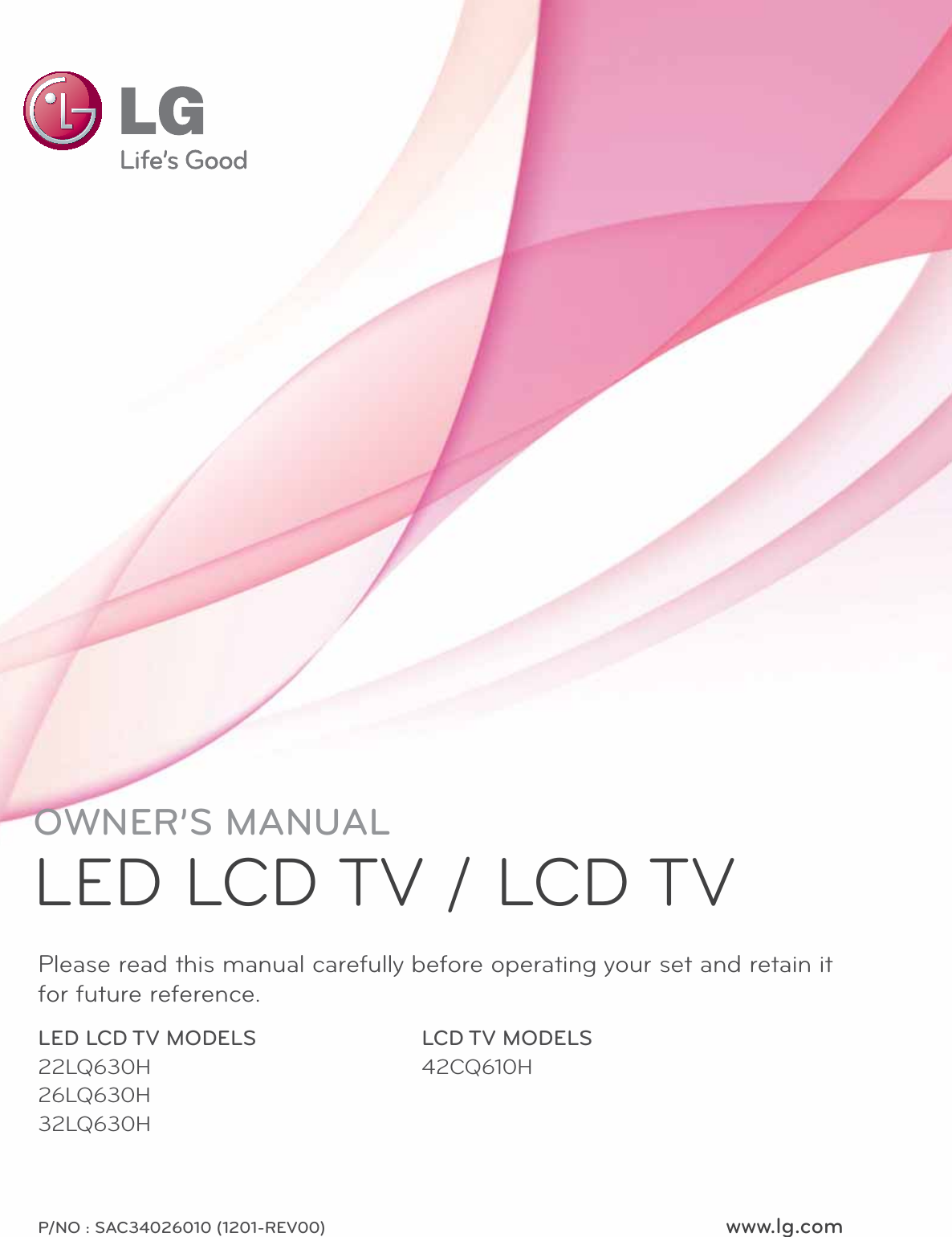 www.lg.comPlease read this manual carefully before operating your set and retain it for future reference.22LQ630H26LQ630H32LQ630HP/NO : SAC34026010 (1201-REV00)42CQ610HOWNER’S MANUALLED LCD TV / LCD TVLED LCD TV MODELS LCD TV MODELS