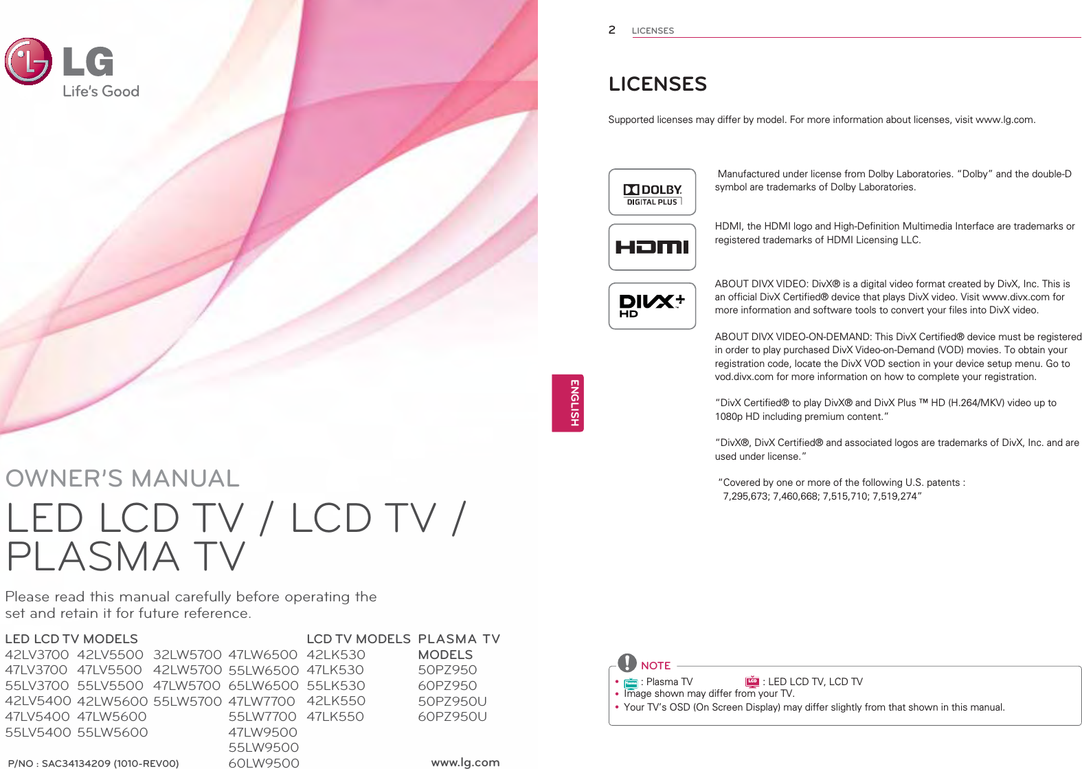 www.lg.comP/NO : SAC34134209 (1010-REV00)OWNER’S MANUALLED LCD TV / LCD TV / PLASMA TVPlease read this manual carefully before operating the set and retain it for future reference.LED LCD TV MODELS42LV370047LV370055LV370042LV540047LV540055LV5400LCD TV MODELS42LK53047LK53055LK53042LK55047LK550PLASMA TV MODELS50PZ95060PZ95050PZ950U60PZ950U42LV550047LV550055LV550042LW560047LW560055LW560032LW570042LW570047LW570055LW570047LW650055LW650065LW650047LW770055LW770047LW950055LW950060LW9500LICENSES6XSSRUWHGOLFHQVHVPD\GLIIHUE\PRGHO)RUPRUHLQIRUPDWLRQDERXWOLFHQVHVYLVLWZZZOJFRP0DQXIDFWXUHGXQGHUOLFHQVHIURP&apos;ROE\/DERUDWRULHV|&apos;ROE\}DQGWKHGRXEOH&apos;V\PERODUHWUDGHPDUNVRI&apos;ROE\/DERUDWRULHV+&apos;0,WKH+&apos;0,ORJRDQG+LJK&apos;HILQLWLRQ0XOWLPHGLD,QWHUIDFHDUHWUDGHPDUNVRUUHJLVWHUHGWUDGHPDUNVRI+&apos;0,/LFHQVLQJ//&amp;$%287&apos;,9;9,&apos;(2&apos;LY;ÌLVDGLJLWDOYLGHRIRUPDWFUHDWHGE\&apos;LY;,QF7KLVLVDQRIILFLDO&apos;LY;&amp;HUWLILHGÌGHYLFHWKDWSOD\V&apos;LY;YLGHR9LVLWZZZGLY[FRPIRUPRUHLQIRUPDWLRQDQGVRIWZDUHWRROVWRFRQYHUW\RXUILOHVLQWR&apos;LY;YLGHR$%287&apos;,9;9,&apos;(221&apos;(0$1&apos;7KLV&apos;LY;&amp;HUWLILHGÌGHYLFHPXVWEHUHJLVWHUHGLQRUGHUWRSOD\SXUFKDVHG&apos;LY;9LGHRRQ&apos;HPDQG92&apos;PRYLHV7RREWDLQ\RXUUHJLVWUDWLRQFRGHORFDWHWKH&apos;LY;92&apos;VHFWLRQLQ\RXUGHYLFHVHWXSPHQX*RWRYRGGLY[FRPIRUPRUHLQIRUPDWLRQRQKRZWRFRPSOHWH\RXUUHJLVWUDWLRQ|&apos;LY;&amp;HUWLILHGÌWRSOD\&apos;LY;ÌDQG&apos;LY;3OXVÎ+&apos;+0.9YLGHRXSWRS+&apos;LQFOXGLQJSUHPLXPFRQWHQW}|&apos;LY;Ì&apos;LY;&amp;HUWLILHGÌDQGDVVRFLDWHGORJRVDUHWUDGHPDUNVRI&apos;LY;,QFDQGDUHXVHGXQGHUOLFHQVH}|&amp;RYHUHGE\RQHRUPRUHRIWKHIROORZLQJ86SDWHQWV} NOTEyPlasma3ODVPD79LCD/(&apos;/&amp;&apos;79/&amp;&apos;79y ,PDJHVKRZQPD\GLIIHUIURP\RXU79y &lt;RXU79V26&apos;2Q6FUHHQ&apos;LVSOD\PD\GLIIHUVOLJKWO\IURPWKDWVKRZQLQWKLVPDQXDO2ENGENGLISHLICENSES