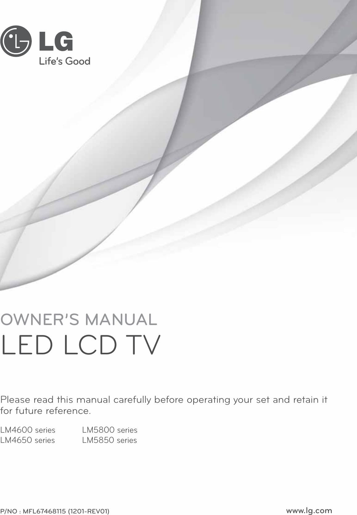 www.lg.comOWNER’S MANUALLED LCD TVPlease read this manual carefully before operating your set and retain it for future reference.P/NO : MFL67468115 (1201-REV01)LM5800 seriesLM5850 seriesLM4600 seriesLM4650 series