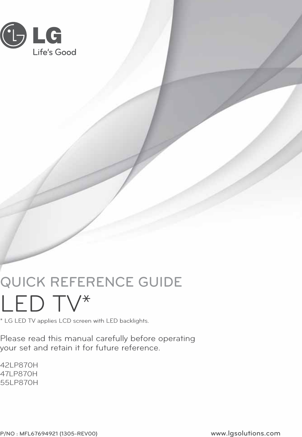 www.lgsolutions.comP/NO : MFL67694921 (1305-REV00)42LP870H47LP870H55LP870HPlease read this manual carefully before operating your set and retain it for future reference.QUICK REFERENCE GUIDELED TV** LG LED TV applies LCD screen with LED backlights.