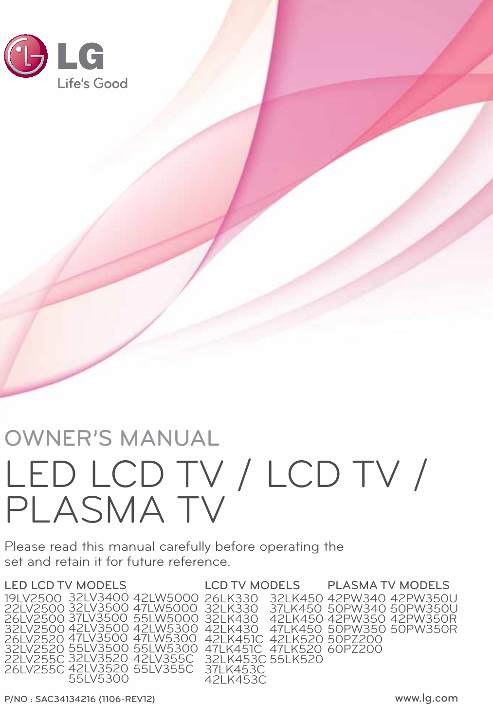 www.lg.comP/NO : SAC34134216 (1106-REV12)OWNER’S MANUALLED LCD TV / LCD TV / PLASMA TVPlease read this manual carefully before operating the set and retain it for future reference.LED LCD TV MODELS19LV250022LV250026LV250032LV250026LV252032LV252022LV255C26LV255CLCD TV MODELS26LK33032LK33032LK43042LK43042LK451C47LK451C32LK453C37LK453C42LK453CPLASMA TV MODELS42PW34050PW34042PW35050PW35050PZ20060PZ20032LV340032LV350037LV350042LV350047LV350055LV350032LV352042LV352055LV530032LK45037LK45042LK45047LK45042LK52047LK52055LK52042PW350U50PW350U42PW350R50PW350R42LW500047LW500055LW500042LW530047LW530055LW530042LV355C55LV355C