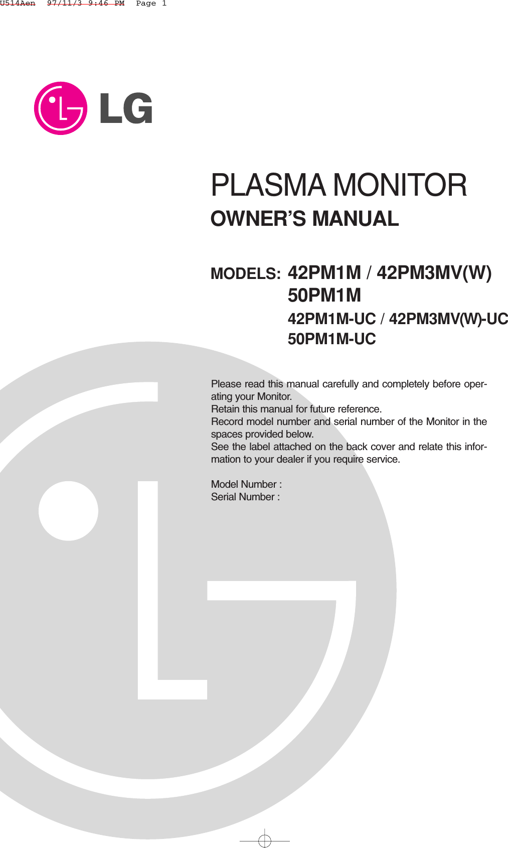 PLASMA MONITOROWNER’S MANUALPlease read this manual carefully and completely before oper-ating your Monitor. Retain this manual for future reference.Record model number and serial number of the Monitor in thespaces provided below. See the label attached on the back cover and relate this infor-mation to your dealer if you require service.Model Number : Serial Number : MODELS: 42PM1M / 42PM3MV(W)50PM1M42PM1M-UC / 42PM3MV(W)-UC50PM1M-UCU514Aen  97/11/3 9:46 PM  Page 1