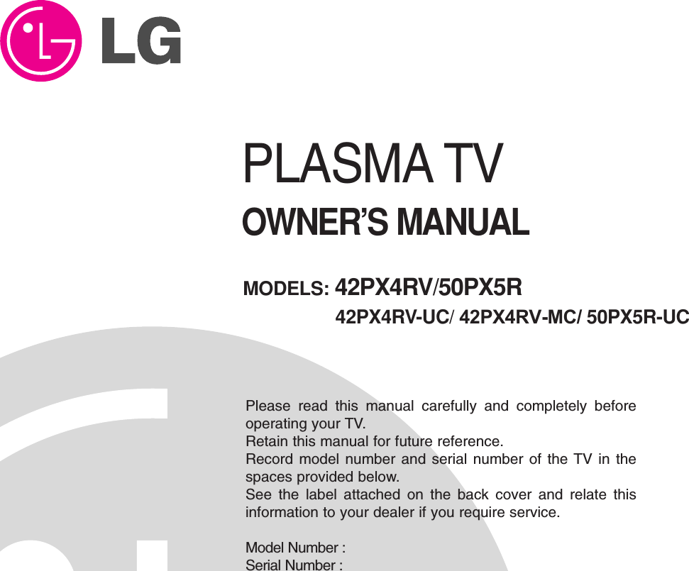 PLASMA TVOWNER’S MANUALPlease read this manual carefully and completely beforeoperating your TV. Retain this manual for future reference.Record model number and serial number of the TV in thespaces provided below. See the label attached on the back cover and relate thisinformation to your dealer if you require service.Model Number : Serial Number : MODELS: 42PX4RV/50PX5R42PX4RV-UC/ 42PX4RV-MC/ 50PX5R-UC