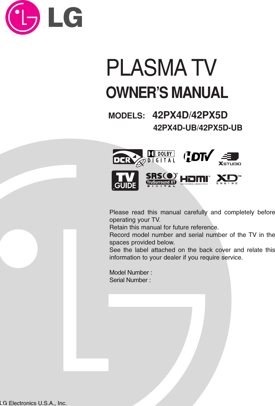 Please read this manual carefully and completely beforeoperating your TV. Retain this manual for future reference.Record model number and serial number of the TV in thespaces provided below. See the label attached on the back cover and relate thisinformation to your dealer if you require service.Model Number : Serial Number : MODELS: 42PX4D/42PX5D42PX4D-UB/42PX5D-UBLG Electronics U.S.A., Inc.TMRTruSurround XTPLASMA TVOWNER’S MANUAL