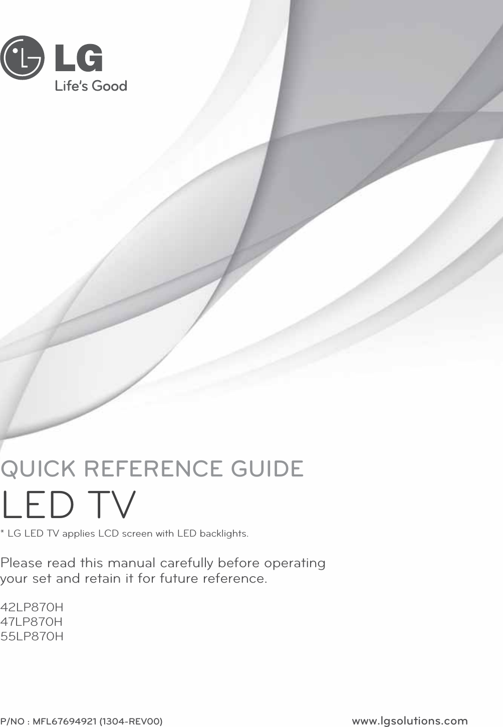 www.lgsolutions.comP/NO : MFL67694921 (1304-REV00)42LP870H47LP870H55LP870HPlease read this manual carefully before operating your set and retain it for future reference.QUICK REFERENCE GUIDELED TV* LG LED TV applies LCD screen with LED backlights.
