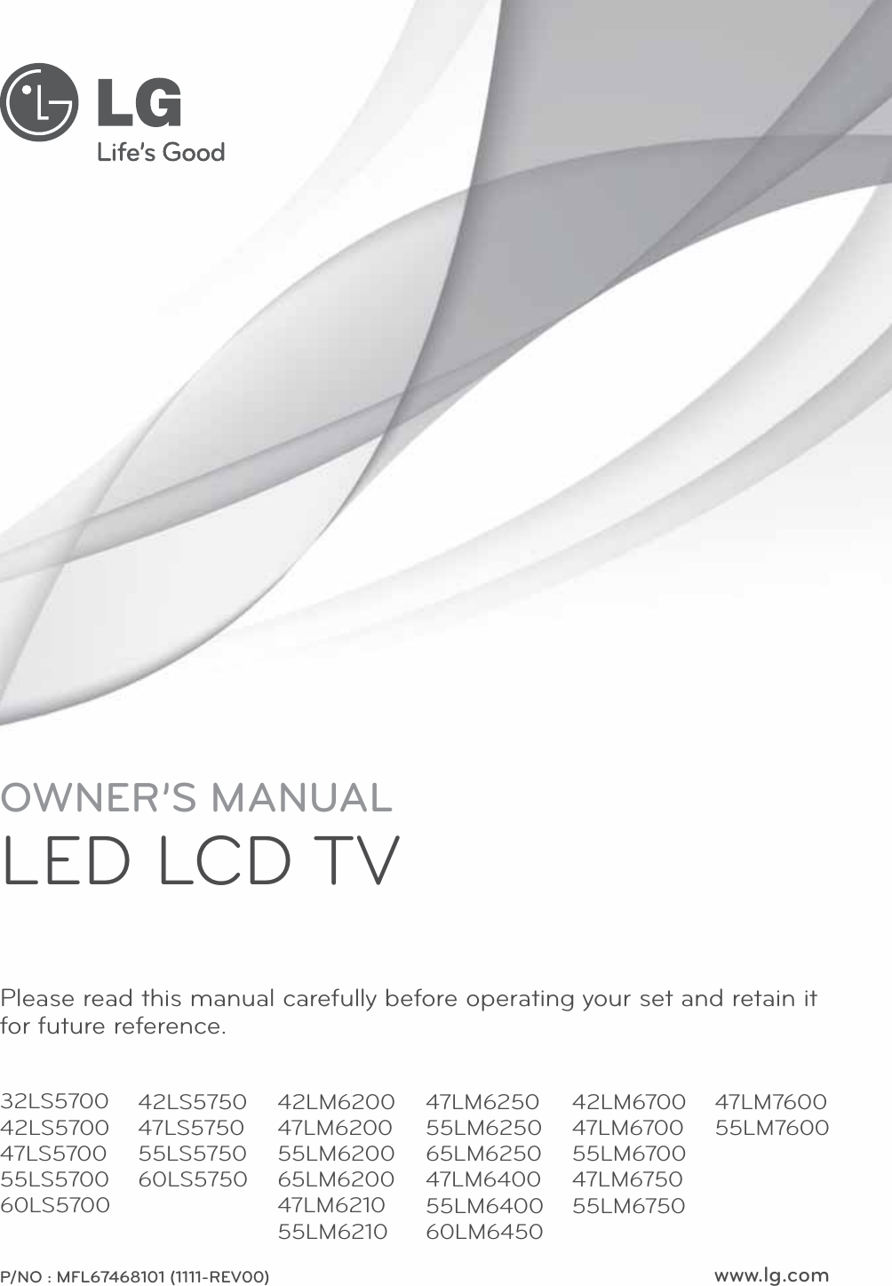 www.lg.comOWNER’S MANUALLED LCD TVPlease read this manual carefully before operating your set and retain it for future reference.32LS570042LS570047LS570055LS570060LS5700P/NO : MFL67468101 (1111-REV00)42LS575047LS575055LS575060LS575042LM620047LM620055LM620065LM620047LM621055LM621047LM625055LM625065LM625047LM640055LM640060LM645042LM670047LM670055LM670047LM675055LM675047LM760055LM7600