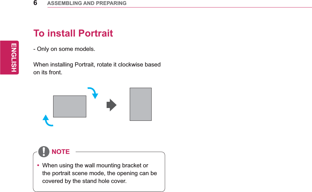 6ENGENGLISHASSEMBLING AND PREPARINGTo install Portrait- Only on some models.When installing Portrait, rotate it clockwise based on its front.y When using the wall mounting bracket or the portrait scene mode, the opening can be covered by the stand hole cover.NOTE