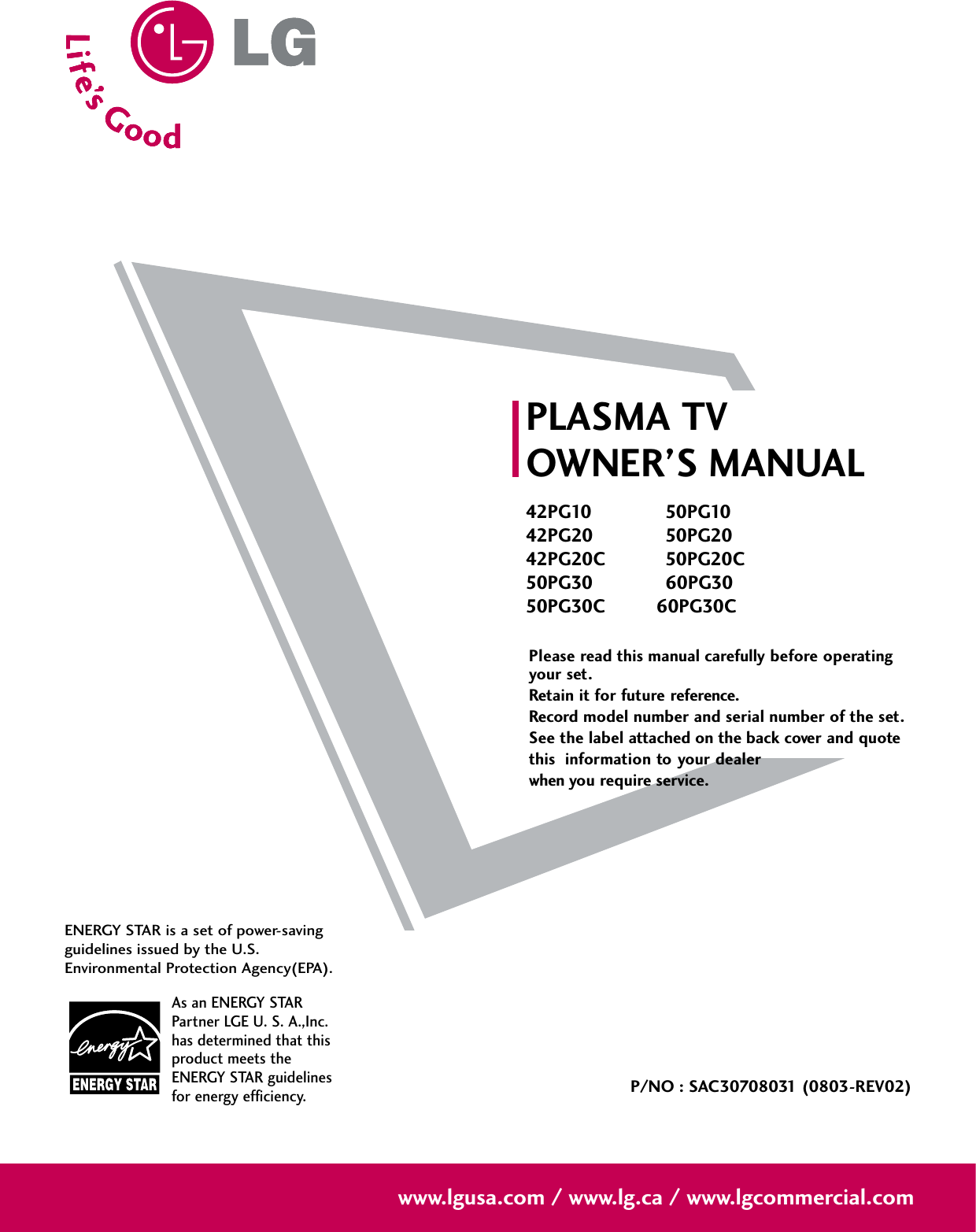 Please read this manual carefully before operatingyour set. Retain it for future reference.Record model number and serial number of the set. See the label attached on the back cover and quote this  information to your dealer when you require service.PLASMA TVOWNER’S MANUAL42PG10 50PG1042PG20 50PG2042PG20C 50PG20C50PG30 60PG3050PG30C60PG30CP/NO : SAC30708031 (0803-REV02)www.lgusa.com / www.lg.ca / www.lgcommercial.comAs an ENERGY STARPartner LGE U. S. A.,Inc.has determined that thisproduct meets theENERGY STAR guidelinesfor energy efficiency.ENERGY STAR is a set of power-savingguidelines issued by the U.S.Environmental Protection Agency(EPA).