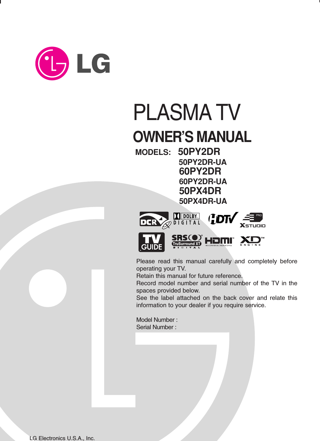 Please read this manual carefully and completely beforeoperating your TV. Retain this manual for future reference.Record model number and serial number of the TV in thespaces provided below. See the label attached on the back cover and relate thisinformation to your dealer if you require service.Model Number : Serial Number : MODELS: 50PY2DR50PY2DR-UA60PY2DR60PY2DR-UA50PX4DR50PX4DR-UALG Electronics U.S.A., Inc.TMRTruSurround XTPLASMA TVOWNER’S MANUAL