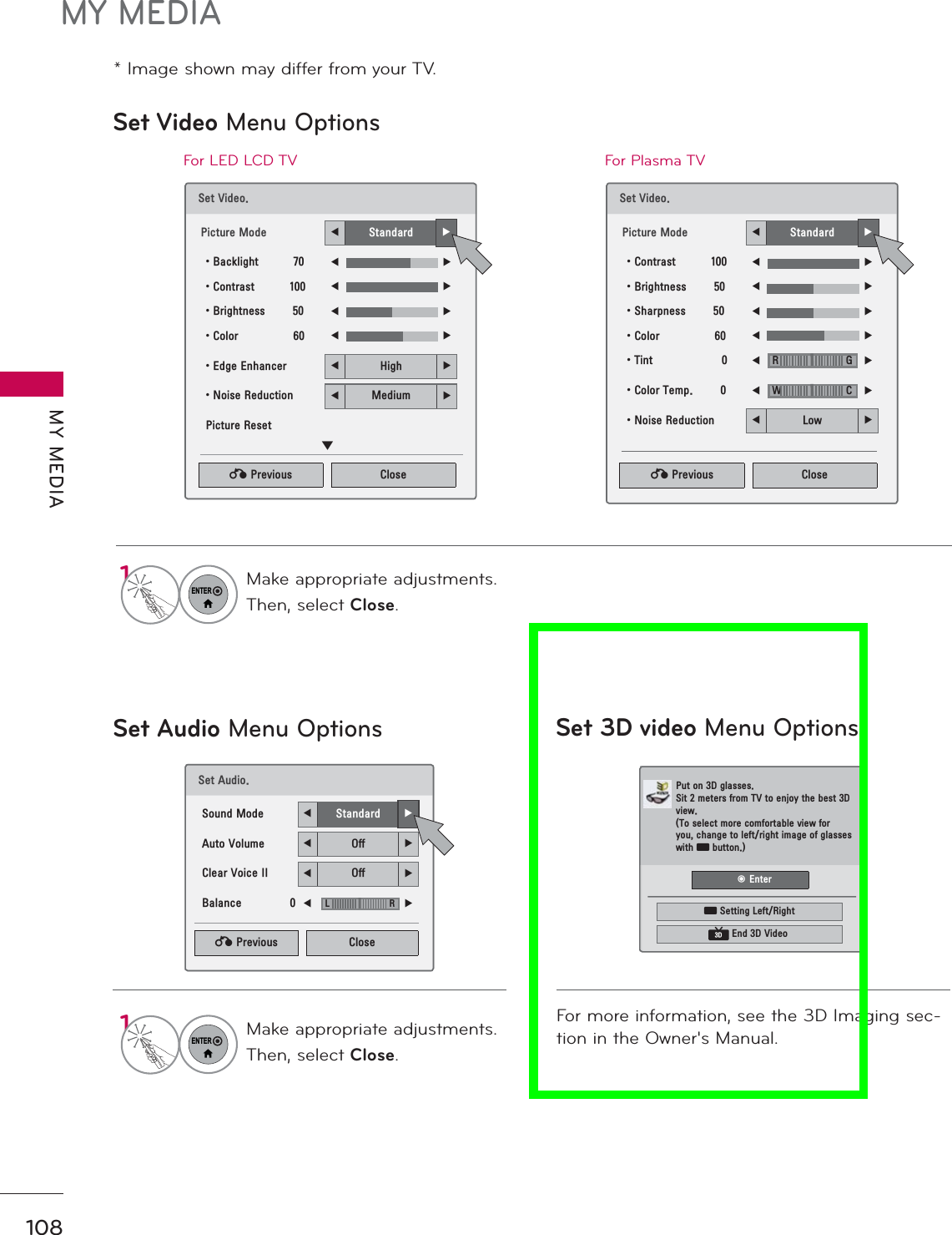 MY MEDIAMY MEDIA108* Image shown may differ from your TV.Set Video Menu OptionsSet Audio Menu Options Set 3D video Menu Options6HW9LGHR3LFWXUH0RGH ܁6WDQGDUG ۽ؒ%DFNOLJKW ܁۽ؒ&amp;RQWUDVW ܁۽ؒ%ULJKWQHVV ܁۽ؒ&amp;RORU ܁۽ؒ(GJH(QKDQFHU ܁+LJK ۽ؒ1RLVH5HGXFWLRQ ܁0HGLXP ۽3LFWXUH5HVHWۿ6HW$XGLR6RXQG0RGH ܁6WDQGDUG ۽$XWR9ROXPH ܁2II ۽&amp;OHDU9RLFH,, ܁2II ۽%DODQFH ܁۽/5For LED LCD TV6HW9LGHR3LFWXUH0RGH ܁6WDQGDUG ۽ؒ&amp;RQWUDVW ܁۽ؒ%ULJKWQHVV ܁۽ؒ6KDUSQHVV ܁۽ؒ&amp;RORU ܁۽ؒ7LQW ܁۽ؒ&amp;RORU7HPS ܁۽ؒ1RLVH5HGXFWLRQ ܁/RZ ۽For Plasma TV5GWC1ENTERMake appropriate adjustments.Then, select Close.1ENTERMake appropriate adjustments.Then, select Close.۽۽۽ᰙ3UHYLRXV &amp;ORVHᰙ3UHYLRXV &amp;ORVHᰙ3UHYLRXV &amp;ORVHᯕ6HWWLQJ/HIW5LJKW(QG&apos;9LGHRᯙ(QWHU3XWRQ&apos;JODVVHV6LWPHWHUVIURP79WRHQMR\WKHEHVW&apos;YLHZ7RVHOHFWPRUHFRPIRUWDEOHYLHZIRU\RXFKDQJHWROHIWULJKWLPDJHRIJODVVHVZLWKᯕEXWWRQ&apos;For more information, see the 3D Imaging sec-tion in the Owner&apos;s Manual.