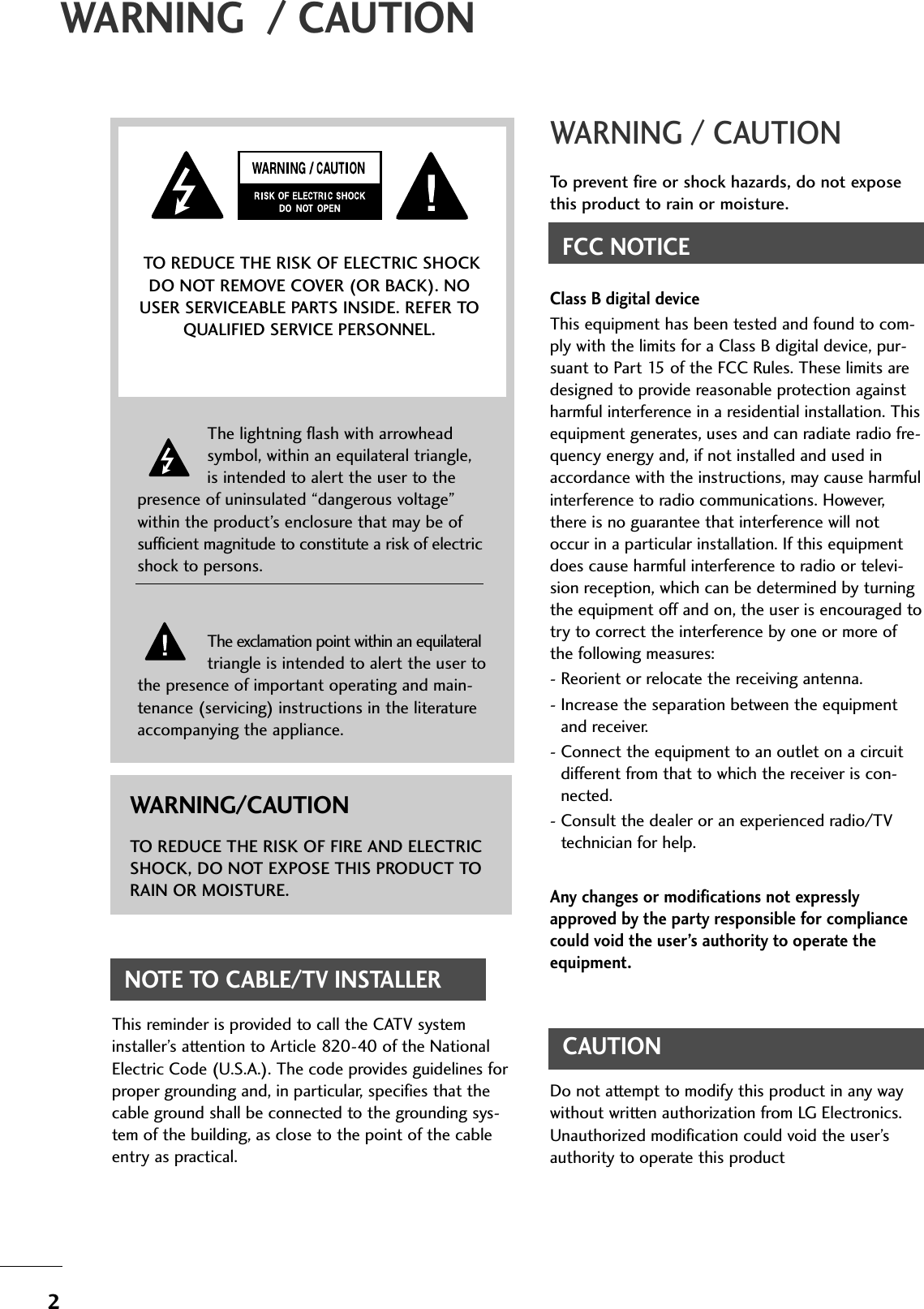 2WARNING  / CAUTIONWARNING / CAUTIONTo prevent fire or shock hazards, do not exposethis product to rain or moisture.FCC NOTICEClass B digital deviceThis equipment has been tested and found to com-ply with the limits for a Class B digital device, pur-suant to Part 15 of the FCC Rules. These limits aredesigned to provide reasonable protection againstharmful interference in a residential installation. Thisequipment generates, uses and can radiate radio fre-quency energy and, if not installed and used inaccordance with the instructions, may cause harmfulinterference to radio communications. However,there is no guarantee that interference will notoccur in a particular installation. If this equipmentdoes cause harmful interference to radio or televi-sion reception, which can be determined by turningthe equipment off and on, the user is encouraged totry to correct the interference by one or more ofthe following measures:- Reorient or relocate the receiving antenna.- Increase the separation between the equipmentand receiver.- Connect the equipment to an outlet on a circuitdifferent from that to which the receiver is con-nected.- Consult the dealer or an experienced radio/TVtechnician for help.Any changes or modifications not expresslyapproved by the party responsible for compliancecould void the user’s authority to operate theequipment.CAUTIONDo not attempt to modify this product in any waywithout written authorization from LG Electronics.Unauthorized modification could void the user’sauthority to operate this product The lightning flash with arrowheadsymbol, within an equilateral triangle,is intended to alert the user to thepresence of uninsulated “dangerous voltage”within the product’s enclosure that may be ofsufficient magnitude to constitute a risk of electricshock to persons.The exclamation point within an equilateraltriangle is intended to alert the user tothe presence of important operating and main-tenance (servicing) instructions in the literatureaccompanying the appliance.TO REDUCE THE RISK OF ELECTRIC SHOCKDO NOT REMOVE COVER (OR BACK). NOUSER SERVICEABLE PARTS INSIDE. REFER TOQUALIFIED SERVICE PERSONNEL.WARNING/CAUTIONTO REDUCE THE RISK OF FIRE AND ELECTRICSHOCK, DO NOT EXPOSE THIS PRODUCT TORAIN OR MOISTURE.NOTE TO CABLE/TV INSTALLERThis reminder is provided to call the CATV systeminstaller’s attention to Article 820-40 of the NationalElectric Code (U.S.A.). The code provides guidelines forproper grounding and, in particular, specifies that thecable ground shall be connected to the grounding sys-tem of the building, as close to the point of the cableentry as practical.