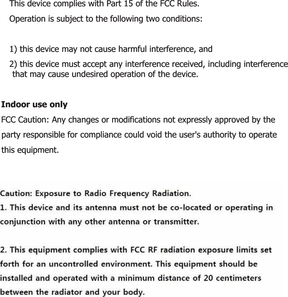 This device complies with Part 15 of the FCC Rules.This device complies with Part 15 of the FCC Rules.Operation is subject to the following two conditions:Operation is subject to the following two conditions:1) this device may not cause harmful interference, and1) this device may not cause harmful interference, and2) this device must accept any interference received, including interference 2) this device must accept any interference received, including interference that may cause undesired operation of the device.that may cause undesired operation of the device.Id lId lIndoor use onlyIndoor use onlyFCC Caution: Any changes or modifications not expressly approved by the FCC Caution: Any changes or modifications not expressly approved by the party responsible for compliance could void the user&apos;s authority to operate party responsible for compliance could void the user&apos;s authority to operate this equipment.this equipment.