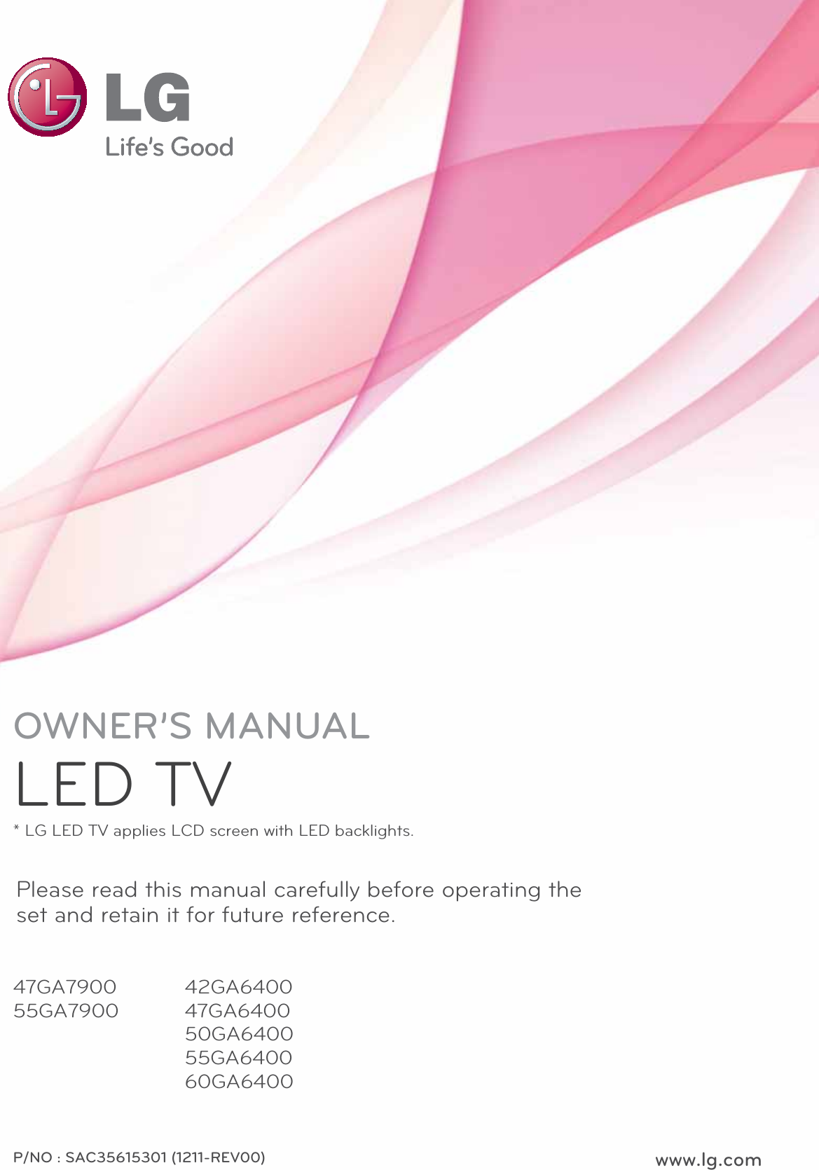OWNER’S MANUALLED TV* LG LED TV applies LCD screen with LED backlights.Please read this manual carefully before operating the set and retain it for future reference.P/NO : SAC35615301 (1211-REV00) www.lg.com42GA640047GA640050GA640055GA640060GA640047GA790055GA7900