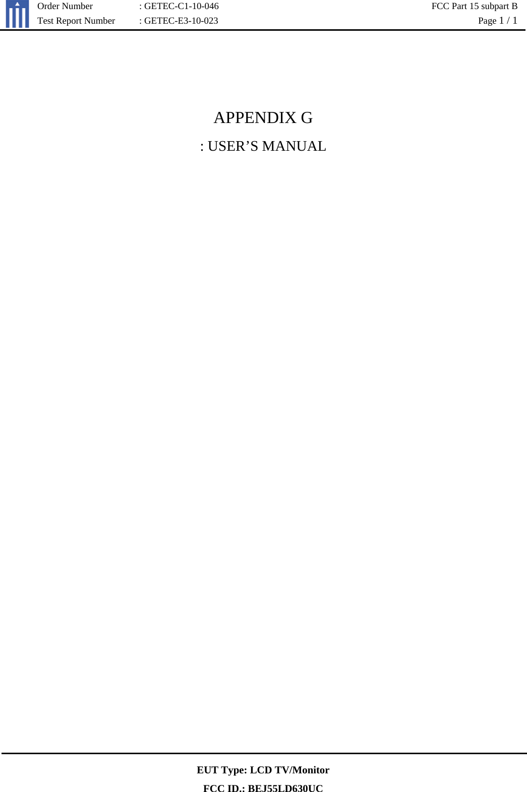   Order Number  : GETEC-C1-10-046  FCC Part 15 subpart B Test Report Number  : GETEC-E3-10-023  Page 1 / 1  EUT Type: LCD TV/Monitor FCC ID.: BEJ55LD630UC   APPENDIX G : USER’S MANUAL 