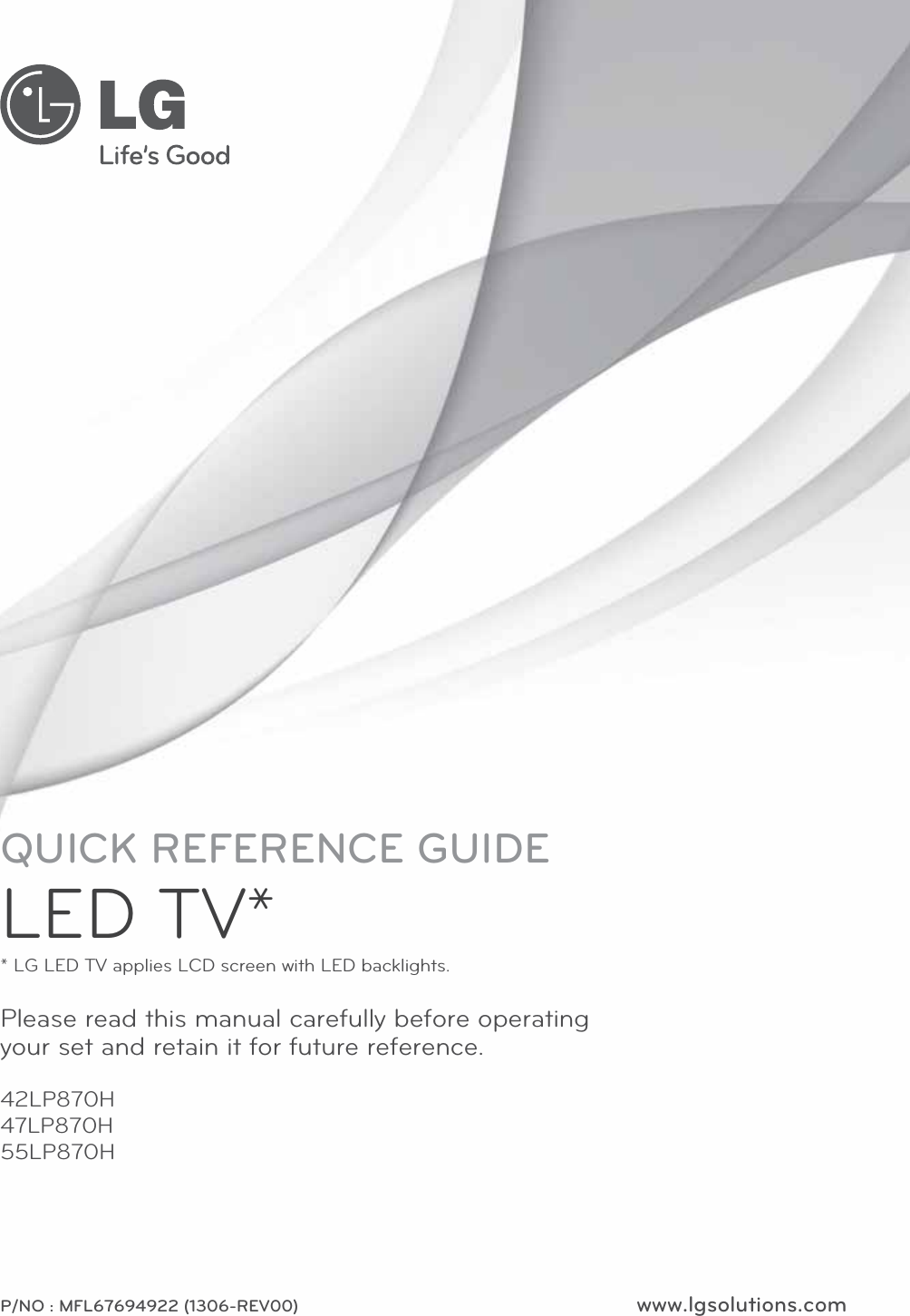 www.lgsolutions.comP/NO : MFL67694922 (1306-REV00)42LP870H47LP870H55LP870HPlease read this manual carefully before operating your set and retain it for future reference.QUICK REFERENCE GUIDELED TV** LG LED TV applies LCD screen with LED backlights.