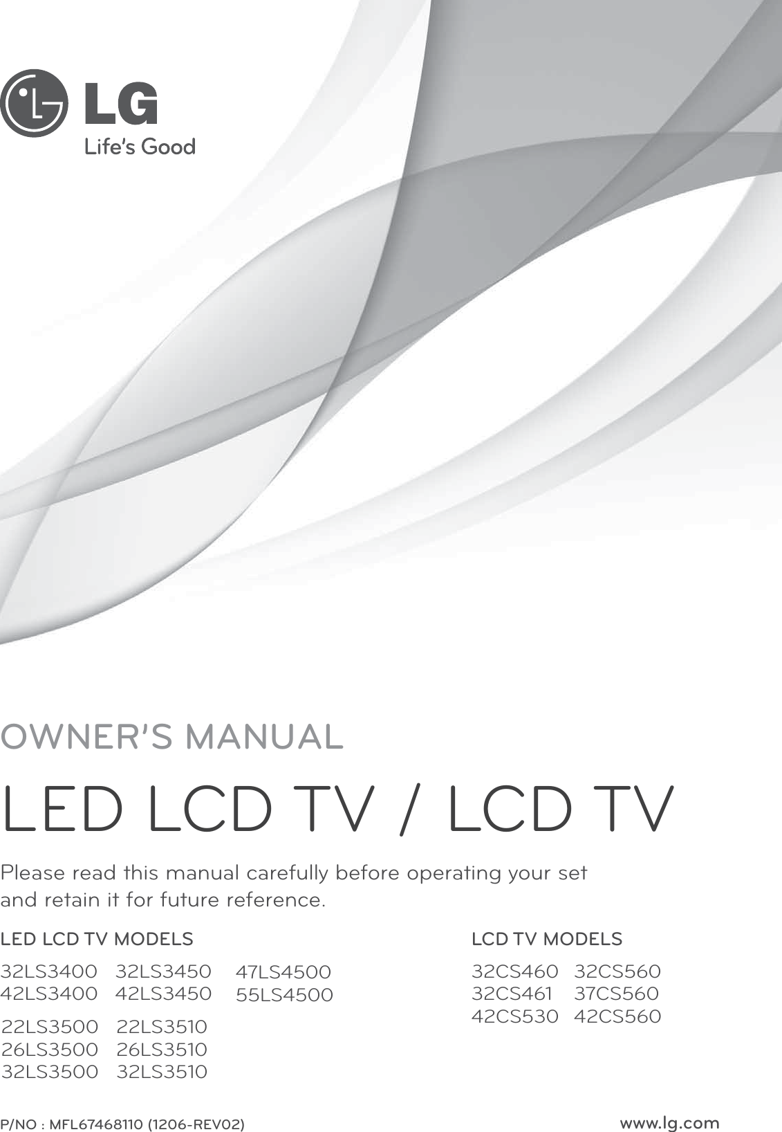 www.lg.comPlease read this manual carefully before operating your set  and retain it for future reference.P/NO : MFL67468110 (1206-REV02)OWNER’S MANUALLED LCD TV / LCD TVLED LCD TV MODELS LCD TV MODELS32LS340042LS340032LS345042LS345047LS450055LS450022LS350026LS350032LS350022LS351026LS351032LS351032CS46032CS46142CS53032CS56037CS56042CS560