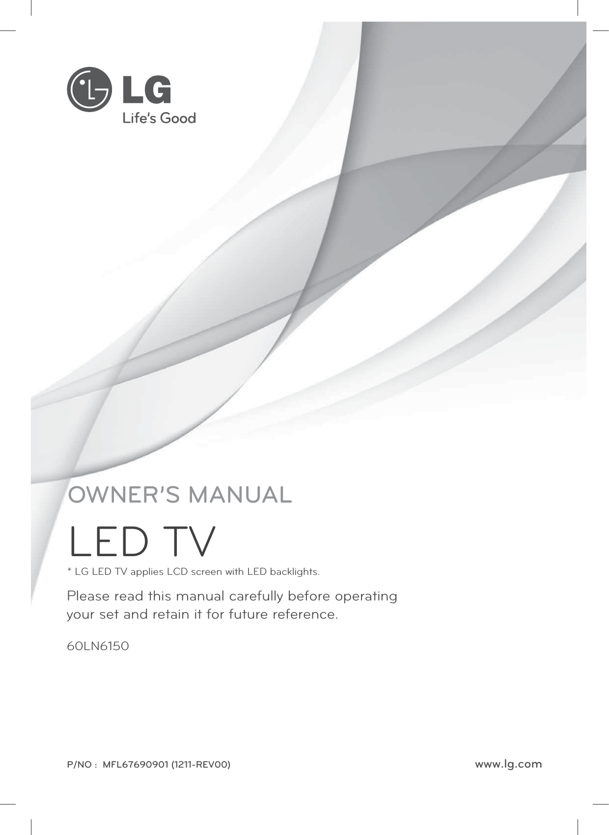 www.lg.comP/NO :  MFL67690901 (1211-REV00)60LN6150Please read this manual carefully before operating your set and retain it for future reference.OWNER’S MANUALLED TV* LG LED TV applies LCD screen with LED backlights.