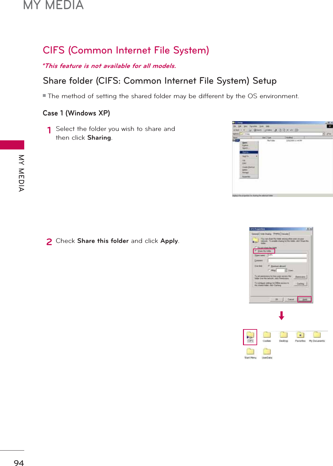 MY MEDIAMY MEDIA94CIFS (Common Internet File System)Share folder (CIFS: Common Internet File System) SetupCase 1 (Windows XP)ᯫThe method of setting the shared folder may be different by the OS environment. 1Select the folder you wish to share and then click Sharing.2Check Share this folder and click Apply.*This feature is not available for all models.