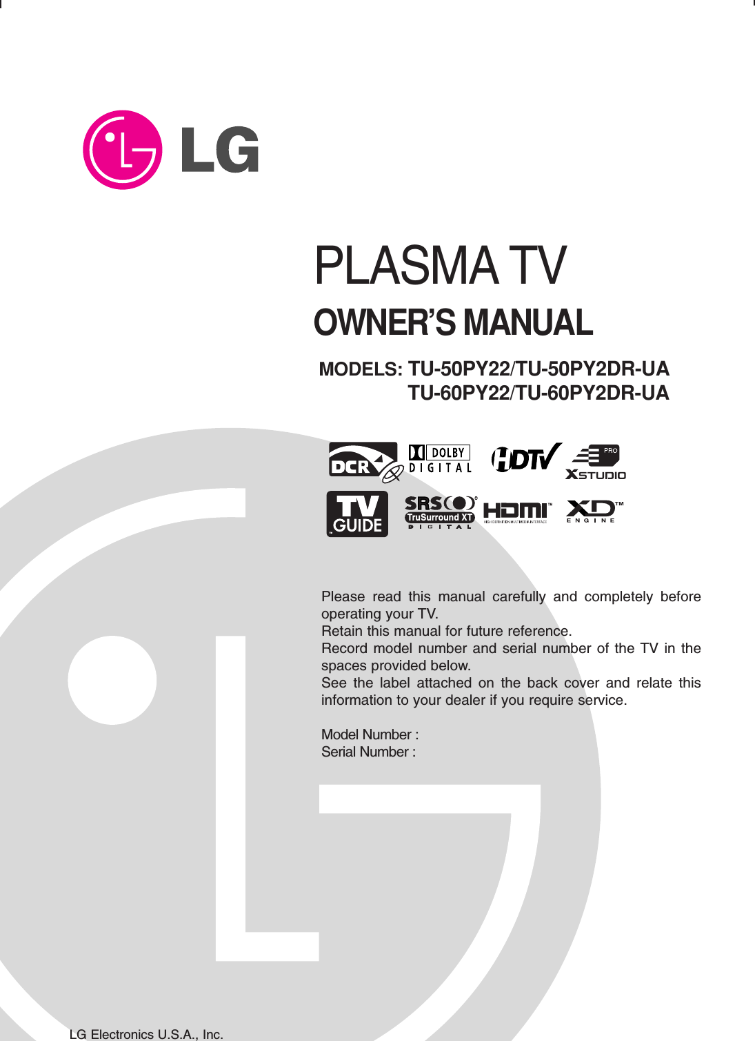Please read this manual carefully and completely beforeoperating your TV. Retain this manual for future reference.Record model number and serial number of the TV in thespaces provided below. See the label attached on the back cover and relate thisinformation to your dealer if you require service.Model Number : Serial Number : MODELS: TU-50PY22/TU-50PY2DR-UATU-60PY22/TU-60PY2DR-UALG Electronics U.S.A., Inc.TMRTruSurround XTPLASMA TVOWNER’S MANUAL