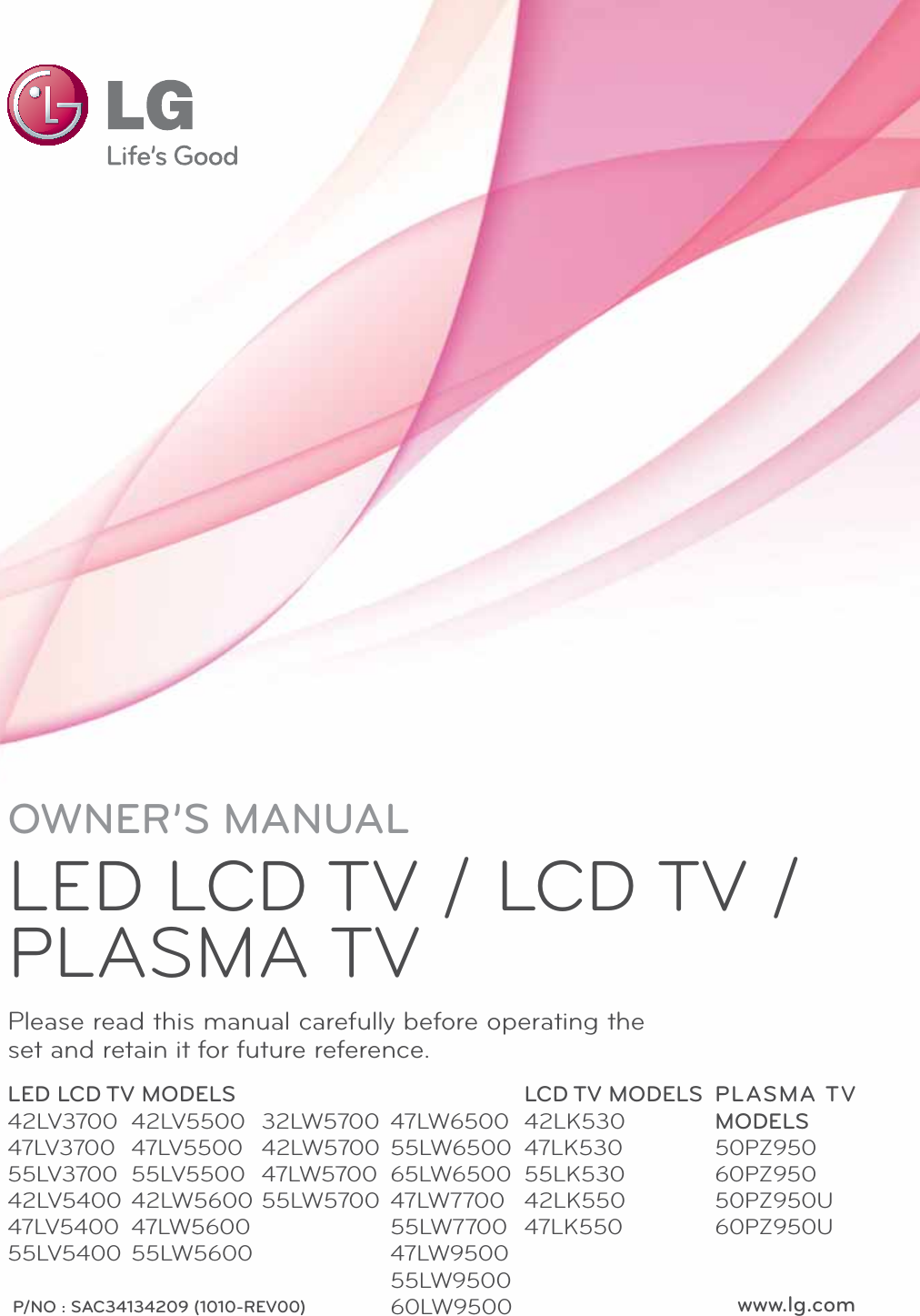 www.lg.comP/NO : SAC34134209 (1010-REV00)OWNER’S MANUALLED LCD TV / LCD TV / PLASMA TVPlease read this manual carefully before operating the set and retain it for future reference.LED LCD TV MODELS42LV370047LV370055LV370042LV540047LV540055LV5400LCD TV MODELS42LK53047LK53055LK53042LK55047LK550PLASMA TV MODELS50PZ95060PZ95050PZ950U60PZ950U42LV550047LV550055LV550042LW560047LW560055LW560032LW570042LW570047LW570055LW570047LW650055LW650065LW650047LW770055LW770047LW950055LW950060LW9500