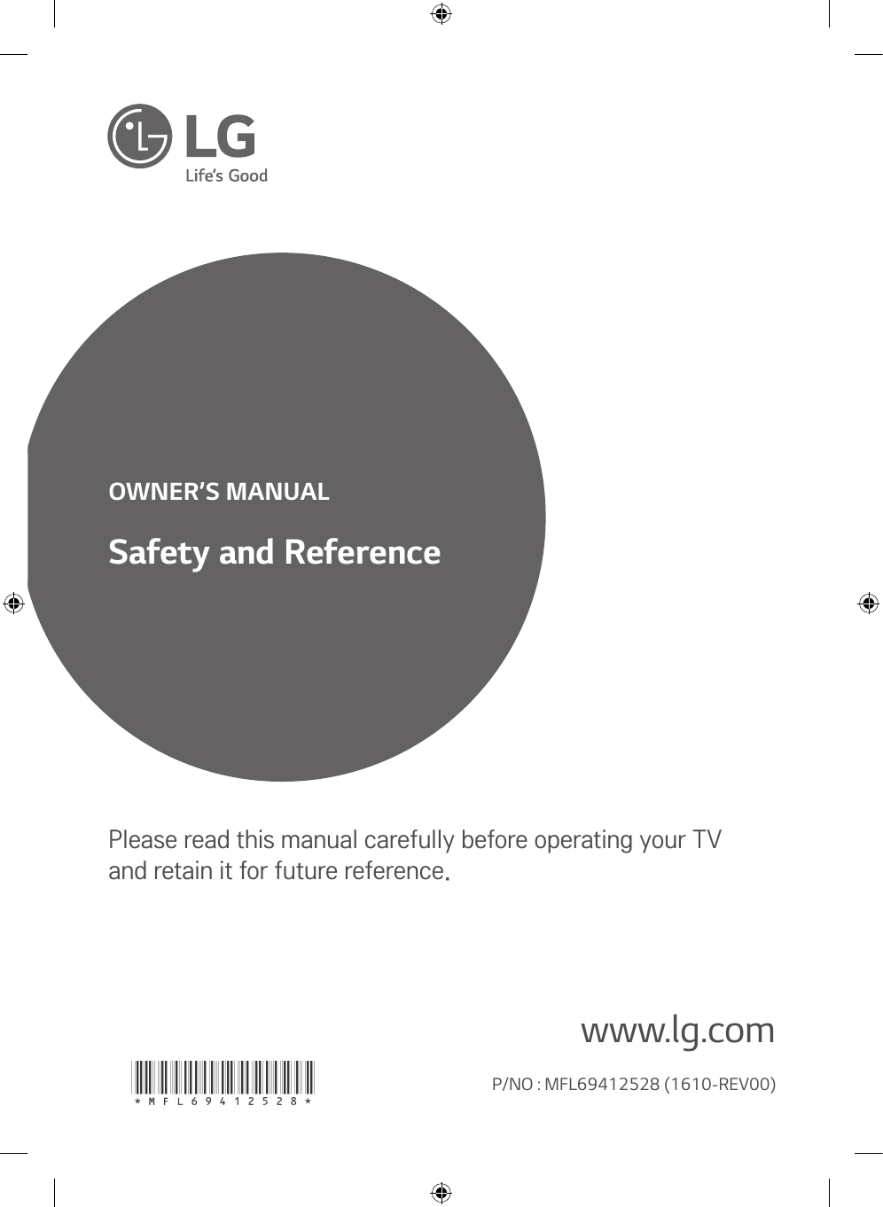www.lg.comPlease read this manual carefully before operating your TV and retain it for future reference.Safety and ReferenceOWNER’S MANUAL*MFL69412528* P/NO : MFL69412528 (1610-REV00)