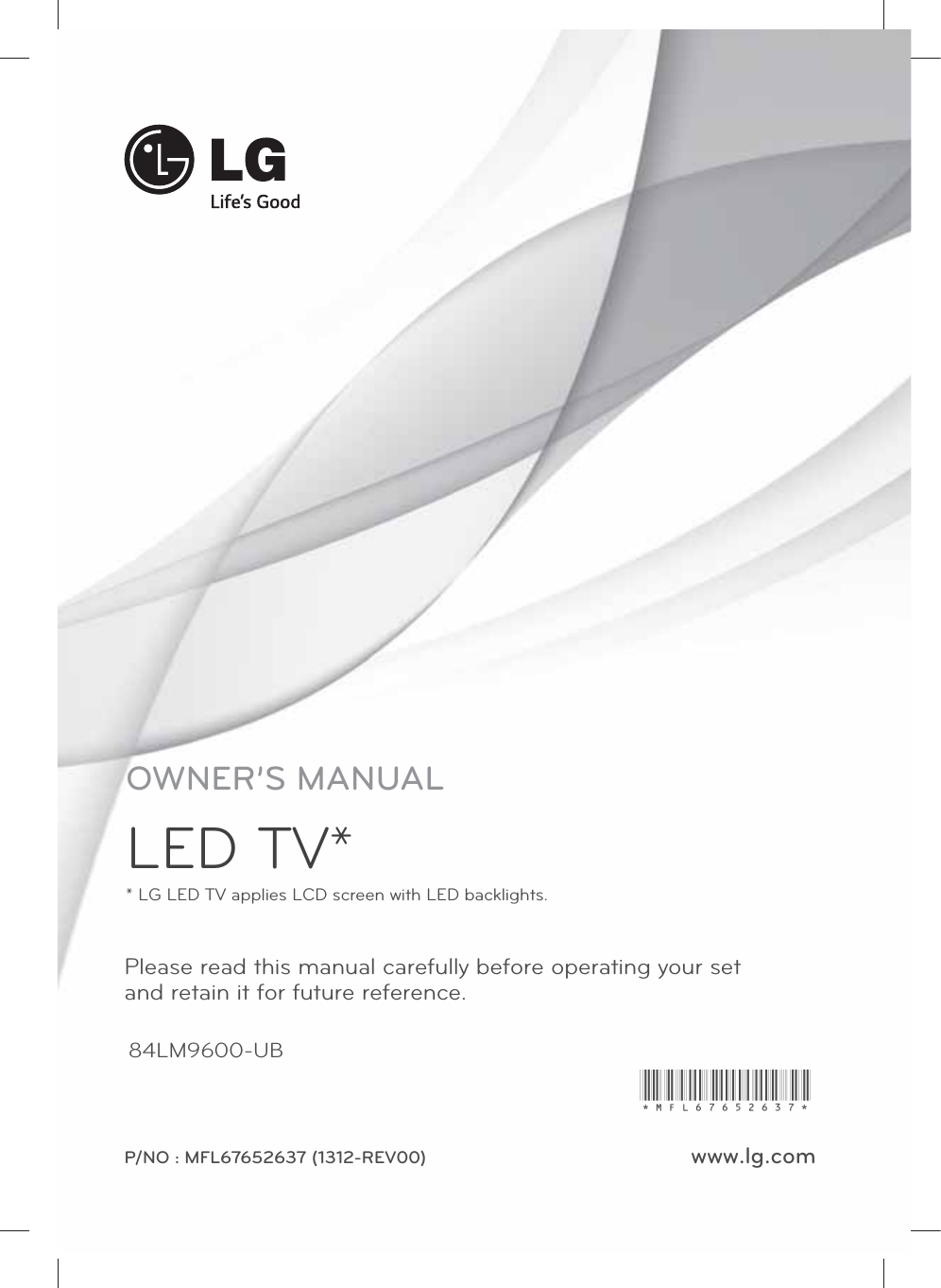 www.lg.comPlease read this manual carefully before operating your set and retain it for future reference.OWNER’S MANUALLED TV** LG LED TV applies LCD screen with LED backlights.84LM9600-UBP/NO : MFL67652637 (1312-REV00)*MFL67652637*