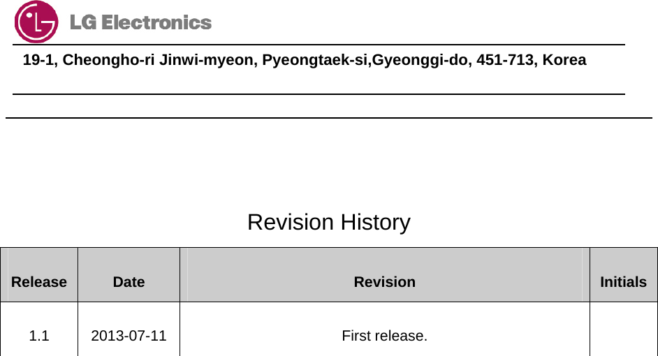                                  19-1, Cheongho-ri Jinwi-myeon, Pyeongtaek-si,Gyeonggi-do, 451-713, Korea        Revision History Release  Date  Revision  Initials1.1 2013-07-11  First release.   