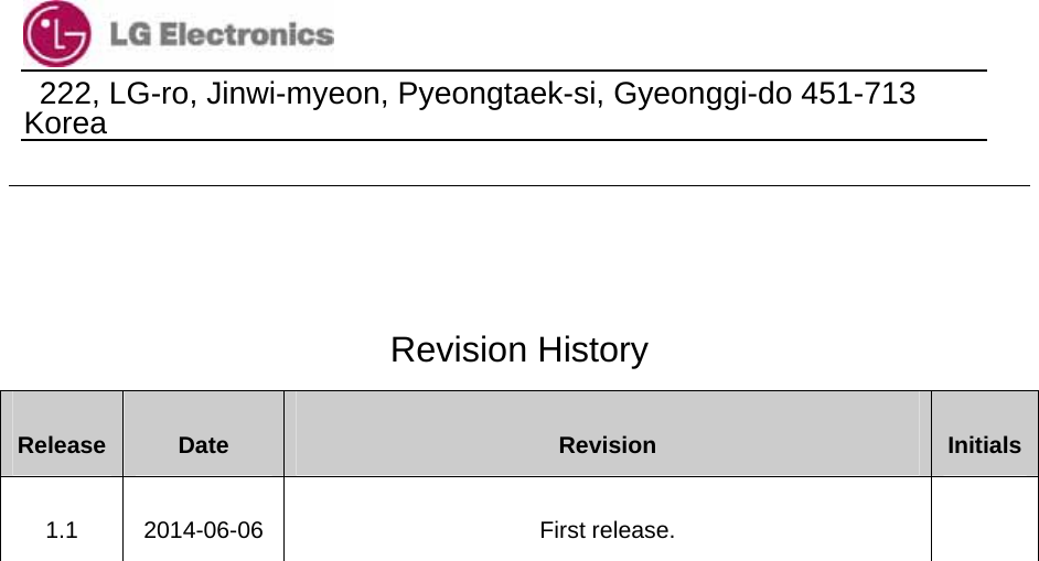                                  222, LG-ro, Jinwi-myeon, Pyeongtaek-si, Gyeonggi-do 451-713 Korea       Revision History Release  Date  Revision  Initials1.1 2014-06-06  First release.   