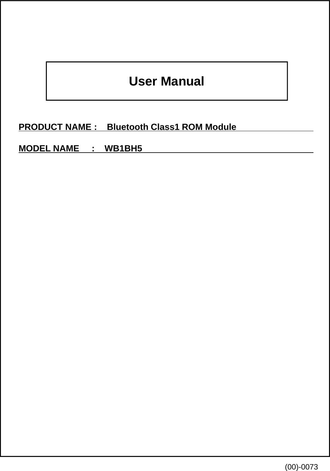 User ManualPRODUCT NAME :    Bluetooth Class1 ROM ModuleMODEL NAME     :    WB1BH5(00)-0073